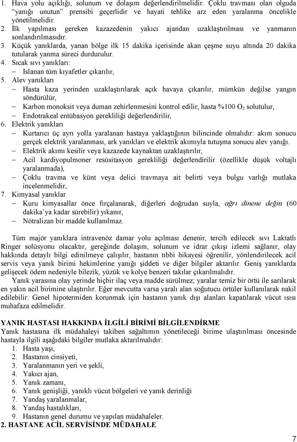 Küçük yanıklarda, yanan bölge ilk 15 dakika içerisinde akan çeşme suyu altında 20 dakika tutularak yanma süreci durdurulur. 4. Sıcak sıvı yanıkları: Islanan tüm kıyafetler çıkarılır, 5.