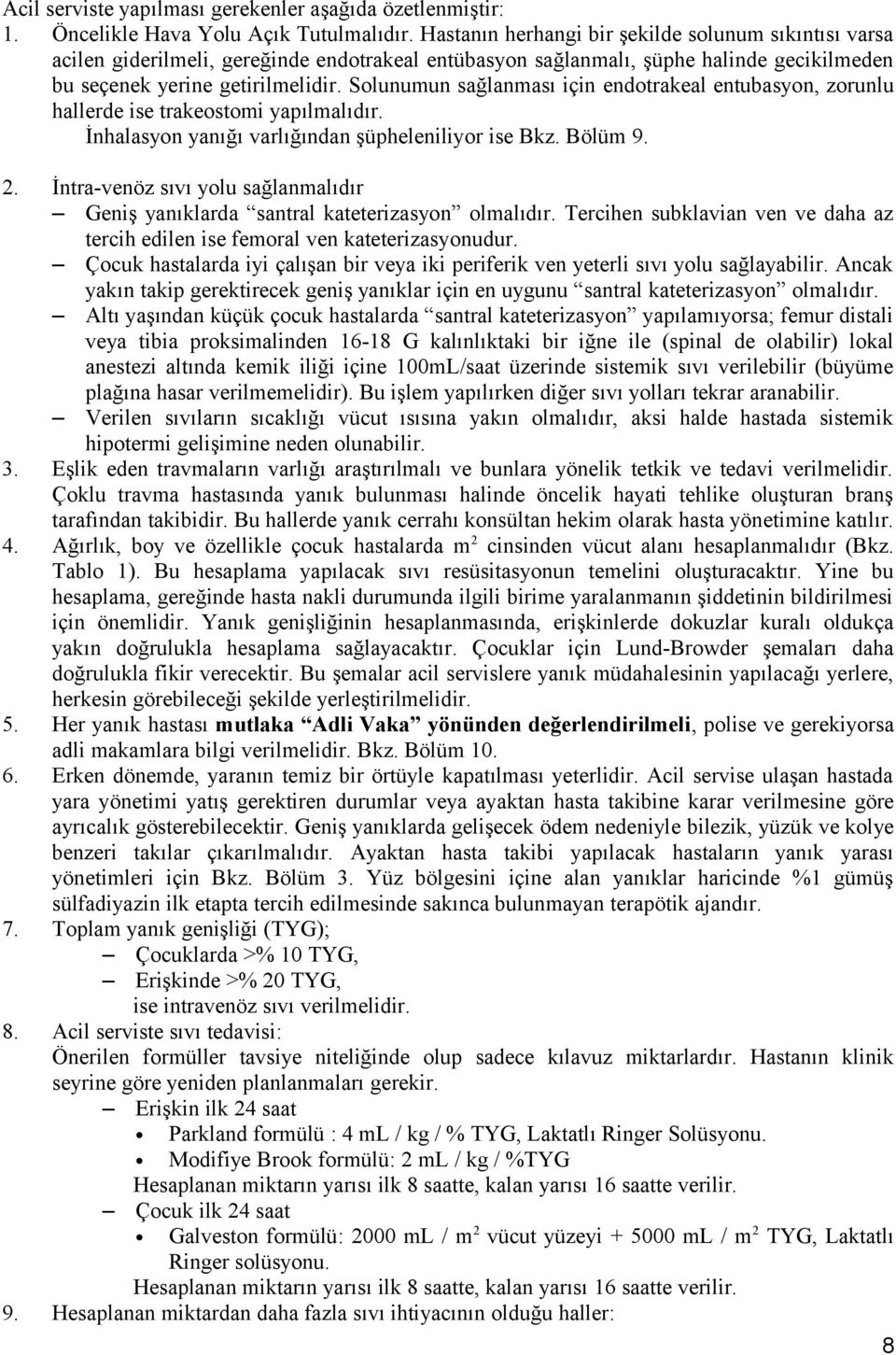 Solunumun sağlanması için endotrakeal entubasyon, zorunlu hallerde ise trakeostomi yapılmalıdır. İnhalasyon yanığı varlığından şüpheleniliyor ise Bkz. Bölüm 9. 2.