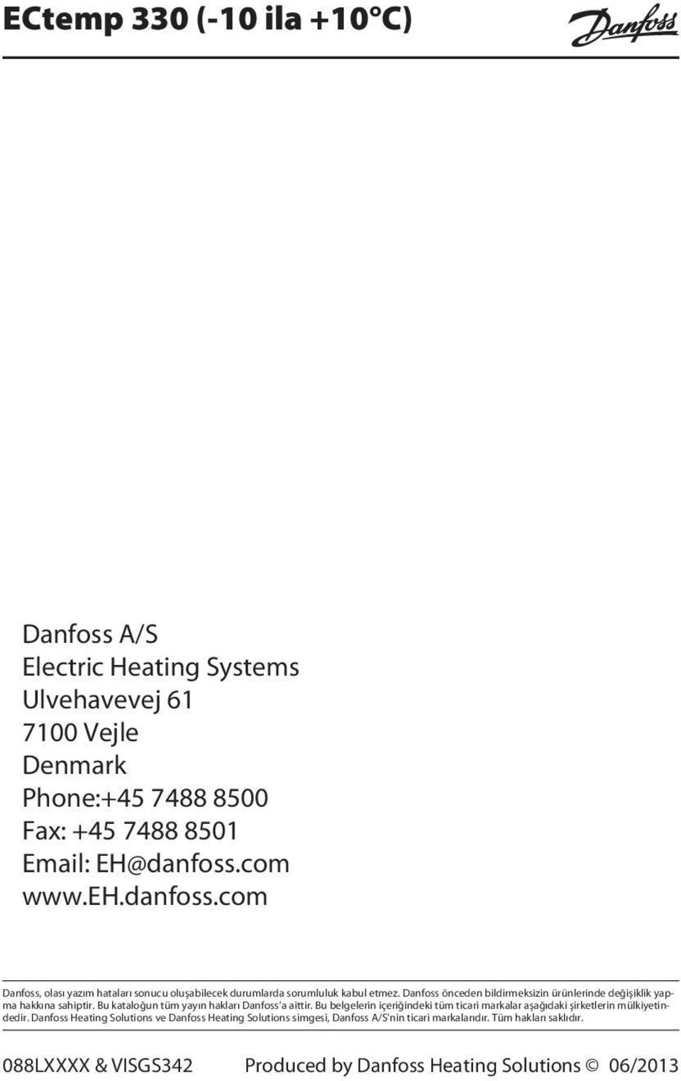 Danfoss önceden bildirmeksizin ürünlerinde değişiklik yapma hakkına sahiptir. Bu kataloğun tüm yayın hakları Danfoss a aittir.