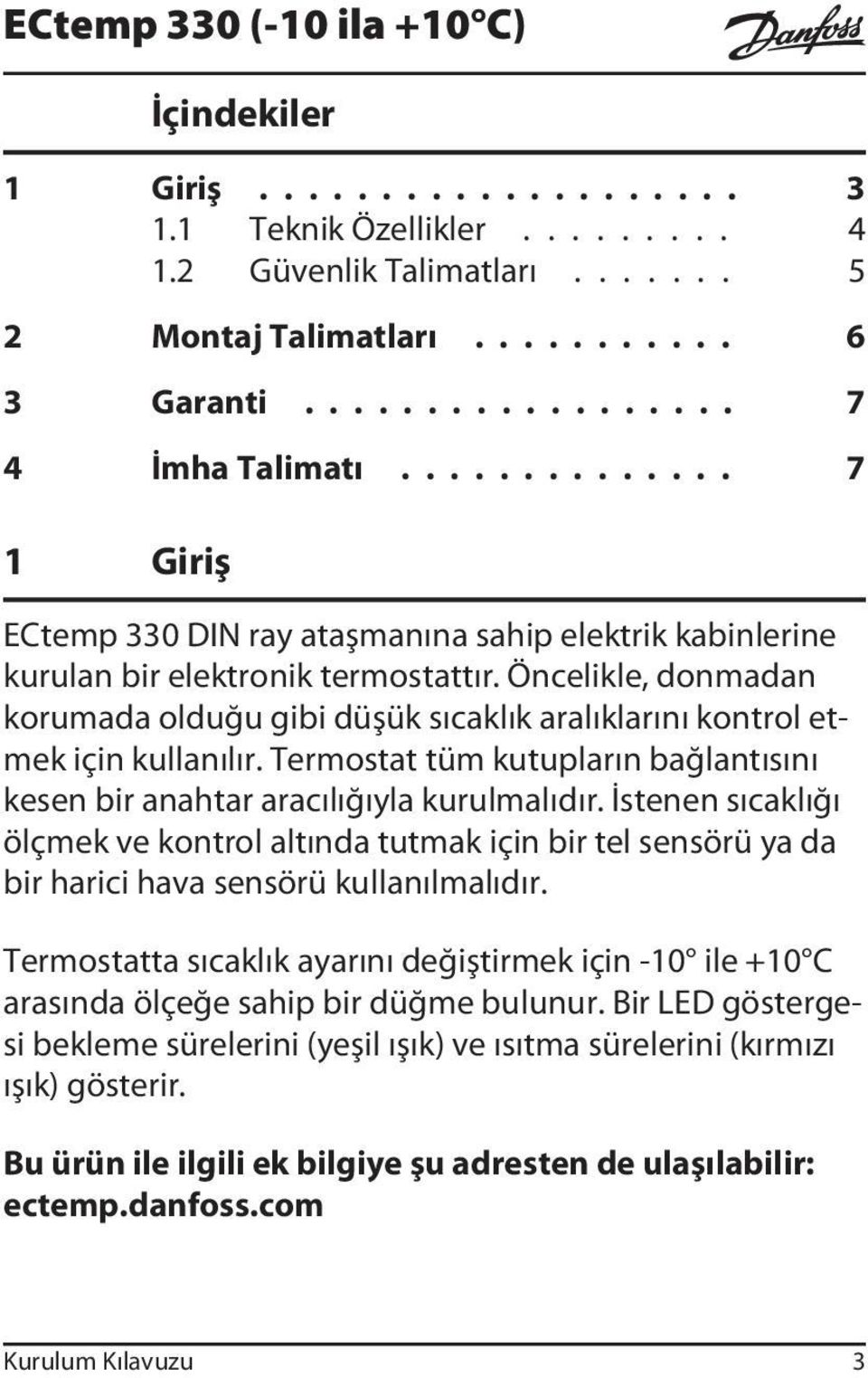 Öncelikle, donmadan korumada olduğu gibi düşük sıcaklık aralıklarını kontrol etmek için kullanılır. Termostat tüm kutupların bağlantısını kesen bir anahtar aracılığıyla kurulmalıdır.