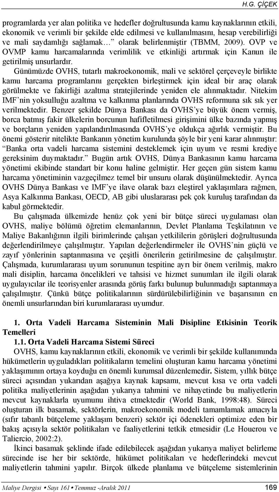 Günümüzde OVHS, tutarlı makroekonomik, mali ve sektörel çerçeveyle birlikte kamu harcama programlarını gerçekten birleştirmek için ideal bir araç olarak görülmekte ve fakirliği azaltma