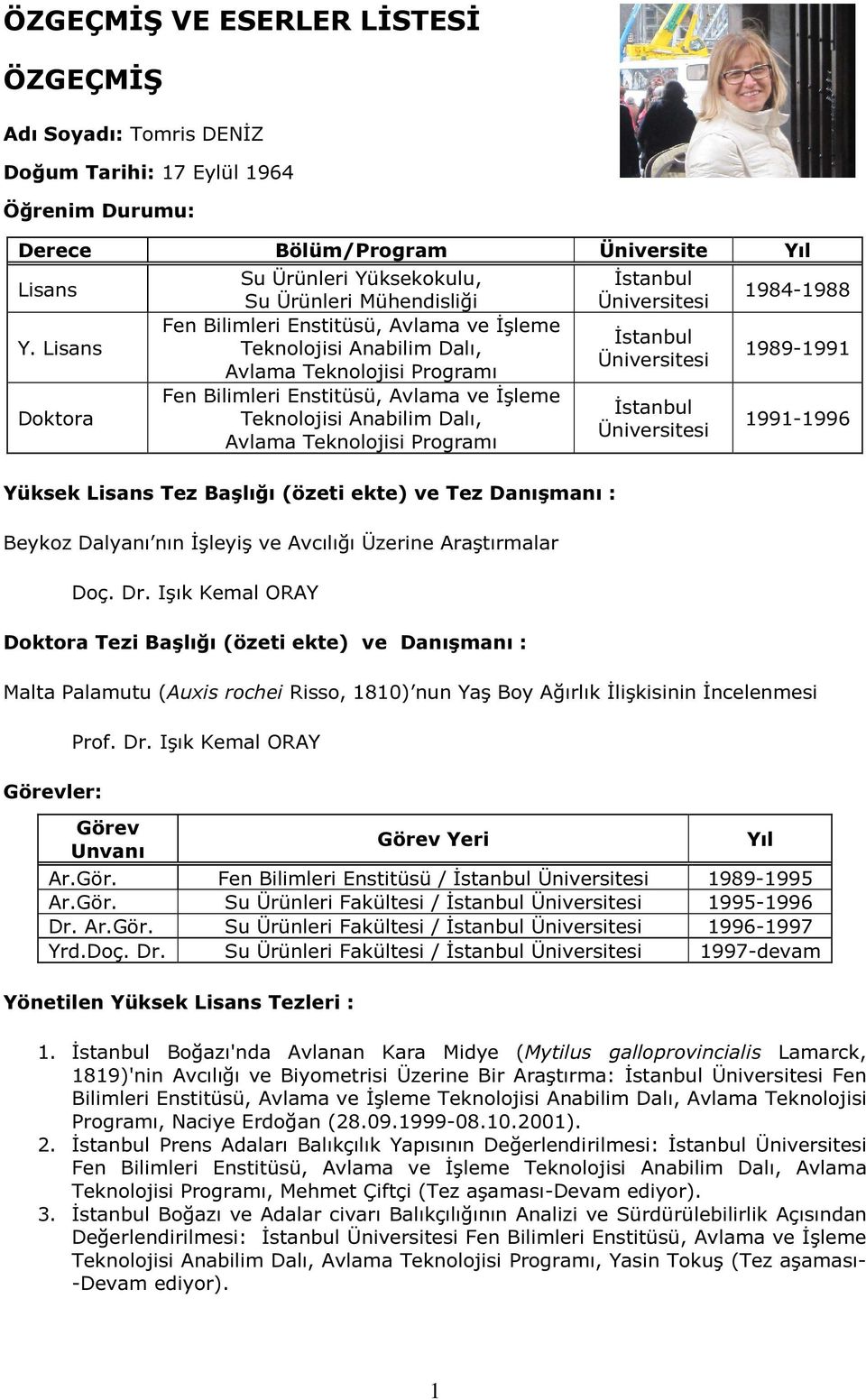 İşleme Teknolojisi Anabilim Dalı, Avlama Teknolojisi Programı Yüksek Lisans Tez Başlığı (özeti ekte) ve Tez Danışmanı : Beykoz Dalyanı nın İşleyiş ve Avcılığı Üzerine Araştırmalar Doç. Dr.