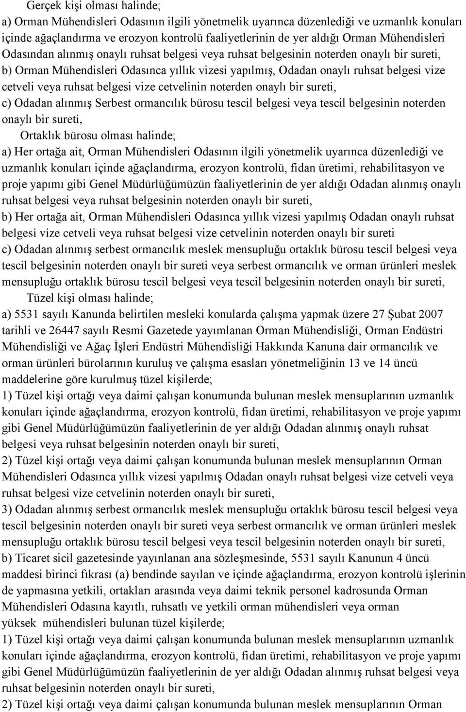 cetveli veya ruhsat belgesi vize cetvelinin noterden onaylı bir sureti, c) Odadan alınmış Serbest ormancılık bürosu tescil belgesi veya tescil belgesinin noterden onaylı bir sureti, Ortaklık bürosu