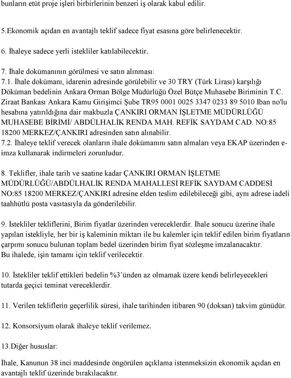 İhale dokümanı, idarenin adresinde görülebilir ve 30 TRY (Türk Lirası) karşılığı Döküman bedelinin Ankara Orman Bölge Müdürlüğü Özel Bütçe Muhasebe Biriminin T.C.