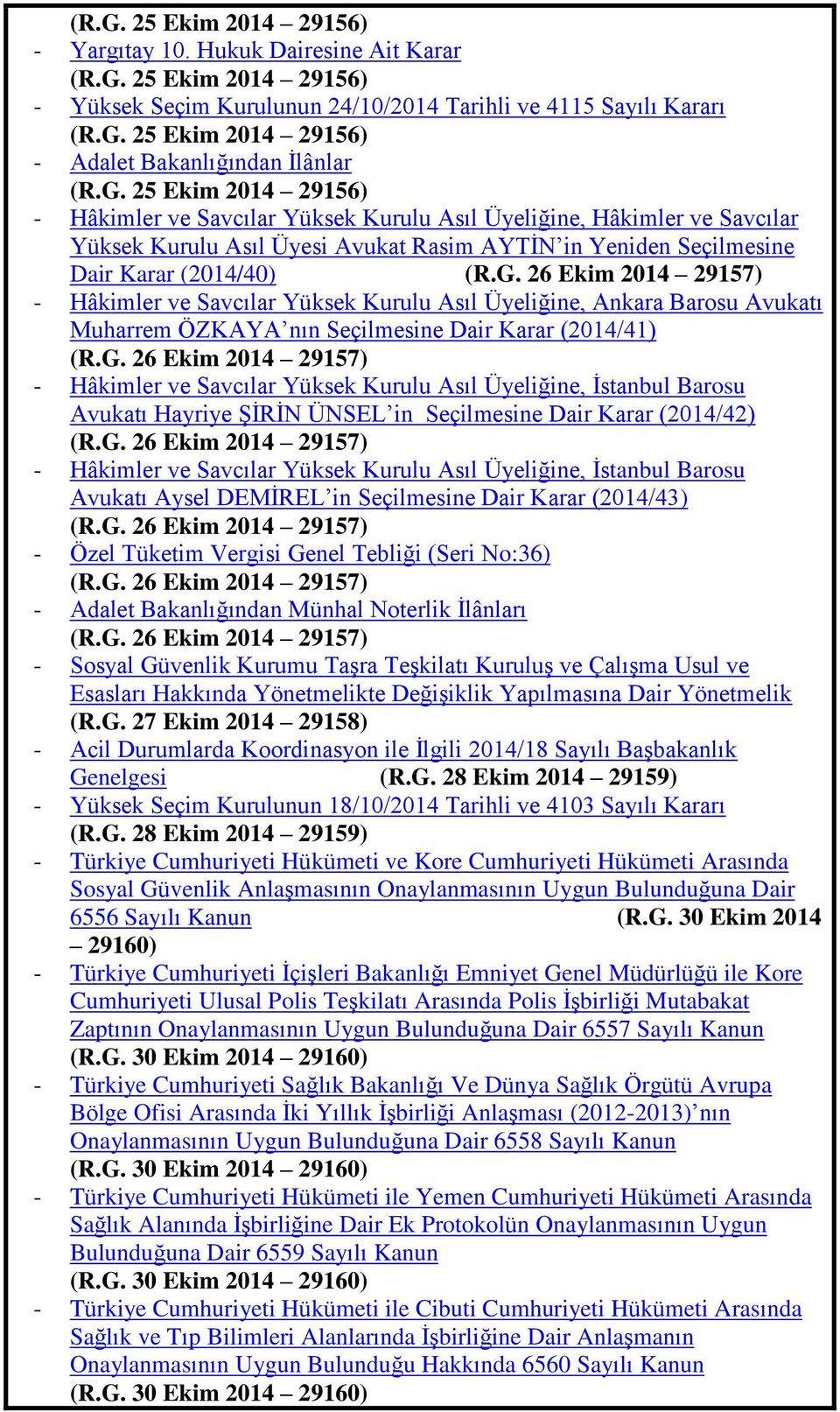 G. 26 Ekim 2014 29157) - Hâkimler ve Savcılar Yüksek Kurulu Asıl Üyeliğine, Ġstanbul Barosu Avukatı Hayriye ġġrġn ÜNSEL in Seçilmesine Dair Karar (2014/42) (R.G. 26 Ekim 2014 29157) - Hâkimler ve Savcılar Yüksek Kurulu Asıl Üyeliğine, Ġstanbul Barosu Avukatı Aysel DEMĠREL in Seçilmesine Dair Karar (2014/43) (R.