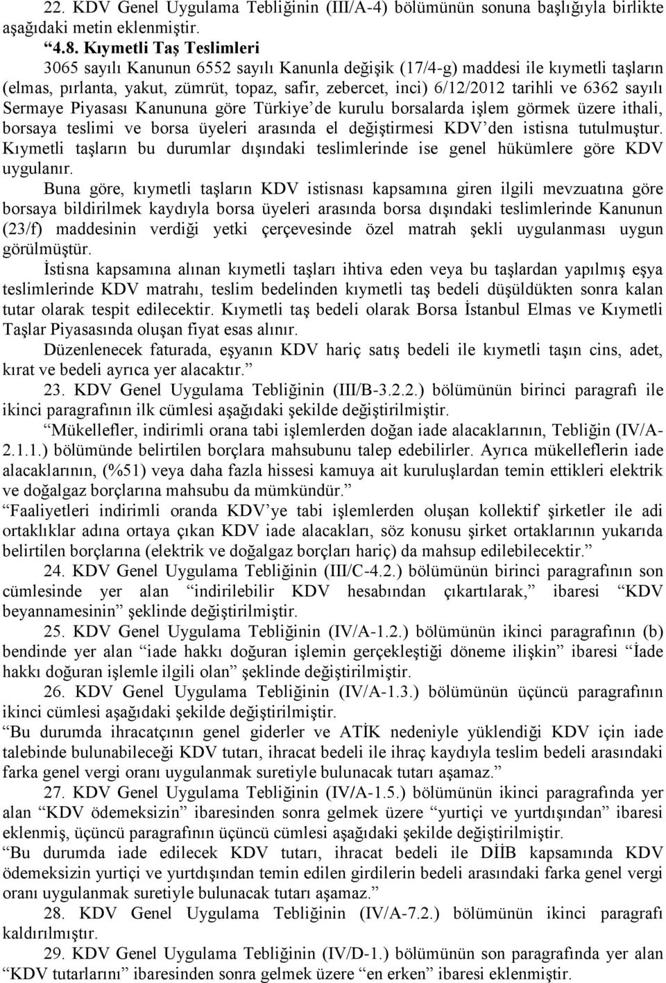 sayılı Sermaye Piyasası Kanununa göre Türkiye de kurulu borsalarda iģlem görmek üzere ithali, borsaya teslimi ve borsa üyeleri arasında el değiģtirmesi KDV den istisna tutulmuģtur.