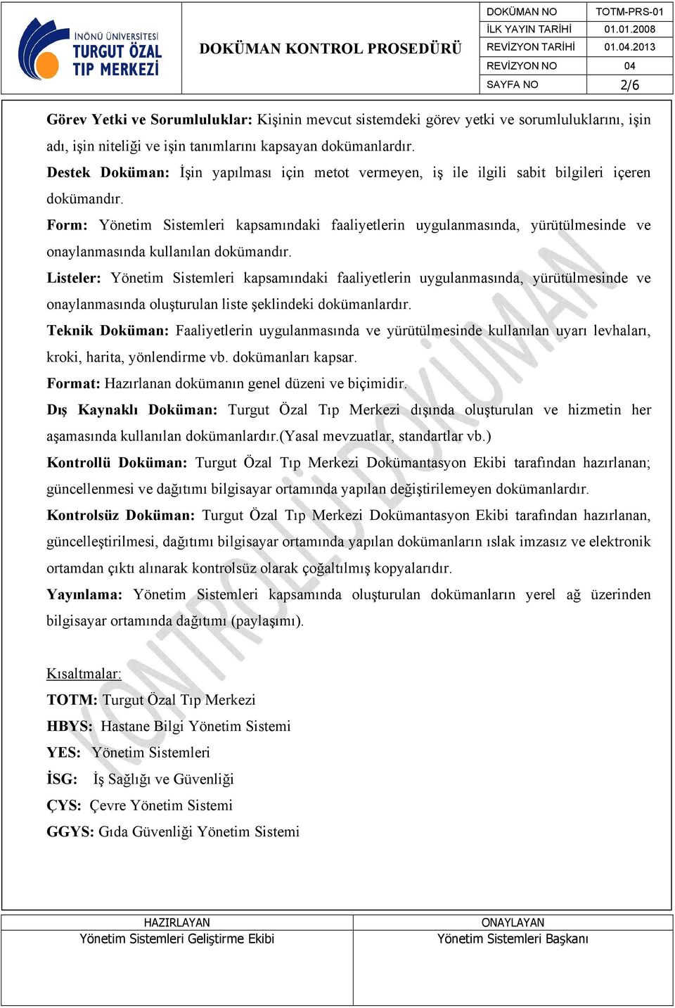 Form: Yönetim Sistemleri kapsamındaki faaliyetlerin uygulanmasında, yürütülmesinde ve onaylanmasında kullanılan dokümandır.