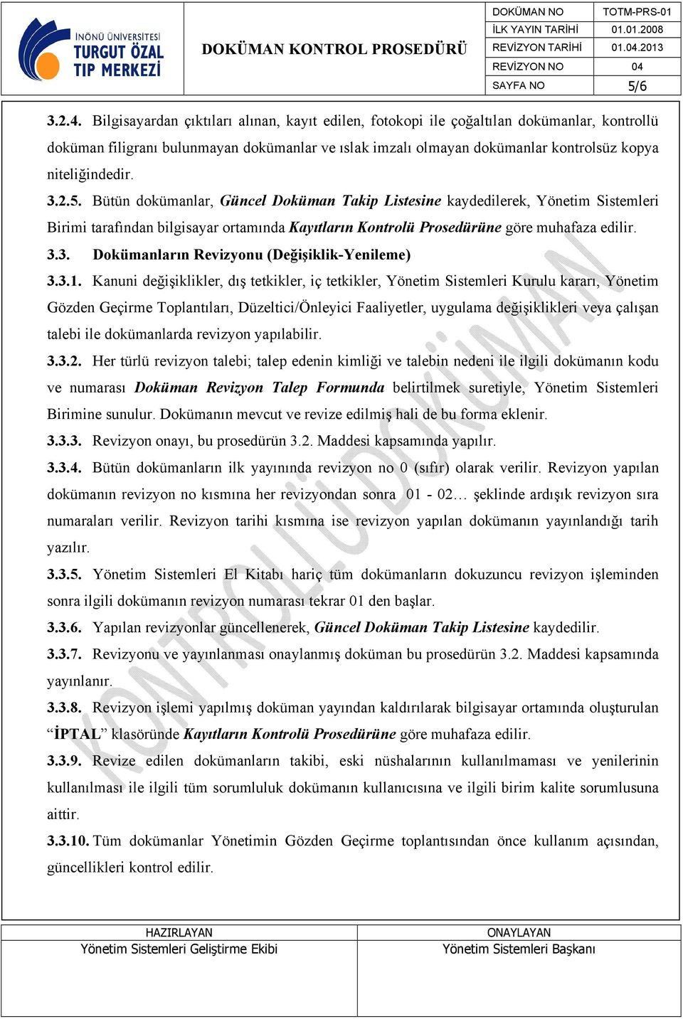 3.2.5. Bütün dokümanlar, Güncel Doküman Takip Listesine kaydedilerek, Yönetim Sistemleri Birimi tarafından bilgisayar ortamında Kayıtların Kontrolü Prosedürüne göre muhafaza edilir. 3.3. Dokümanların Revizyonu (Değişiklik-Yenileme) 3.