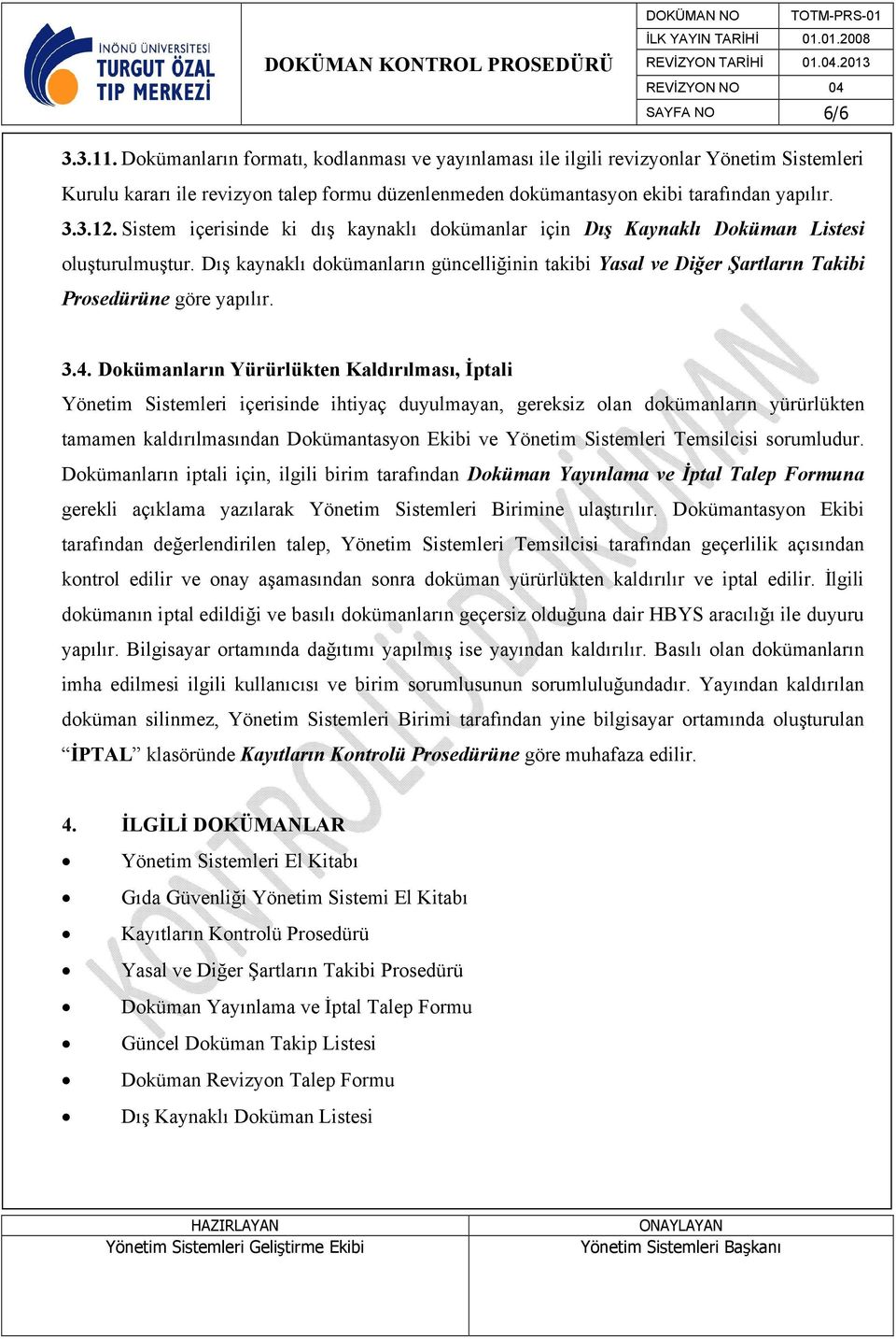 Sistem içerisinde ki dış kaynaklı dokümanlar için Dış Kaynaklı Doküman Listesi oluşturulmuştur. Dış kaynaklı dokümanların güncelliğinin takibi Yasal ve Diğer Şartların Takibi Prosedürüne göre yapılır.