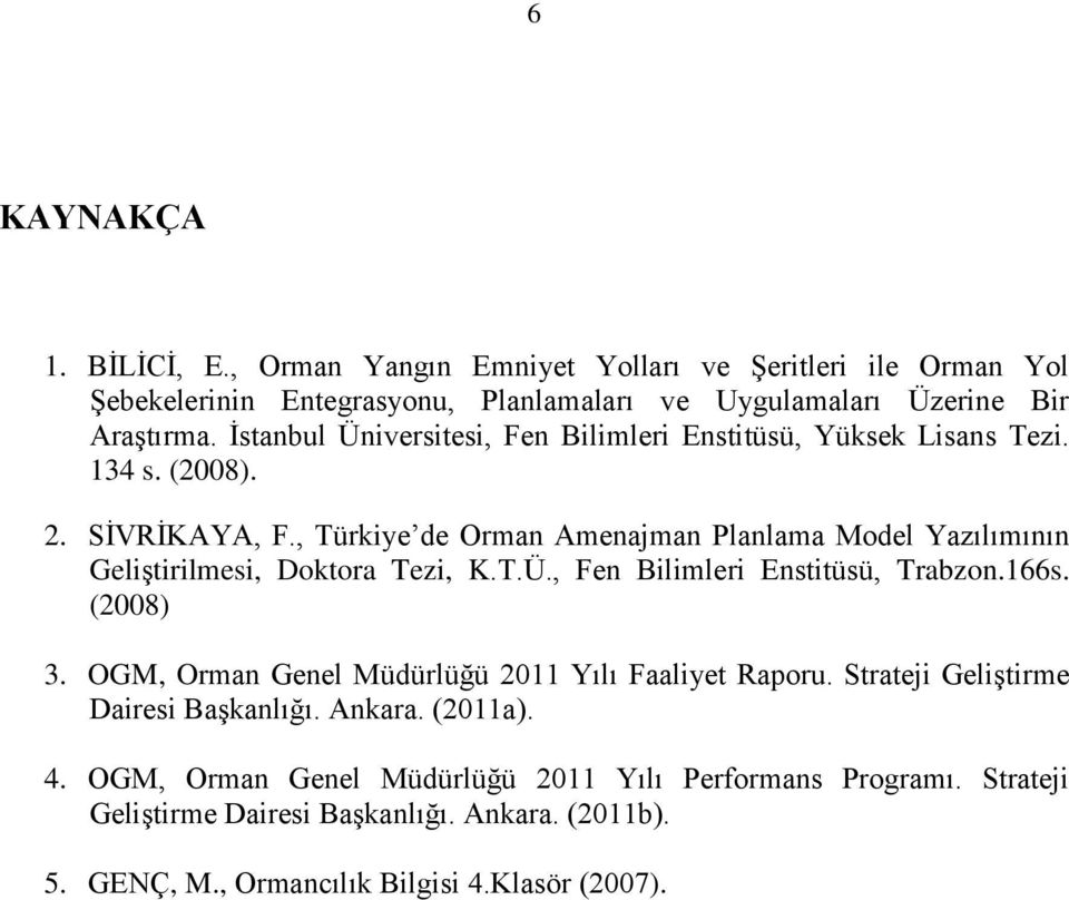 , Türkiye de Orman Amenajman Planlama Model Yazılımının Geliştirilmesi, Doktora Tezi, K.T.Ü., Fen Bilimleri Enstitüsü, Trabzon.166s. (2008) 3.