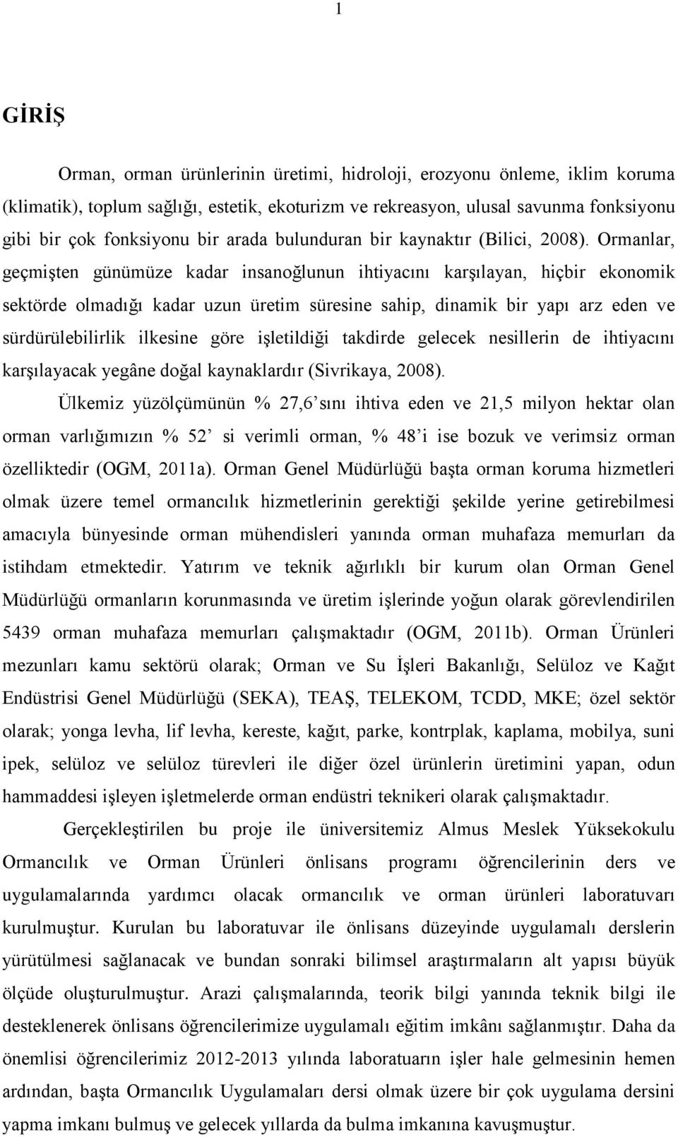 Ormanlar, geçmişten günümüze kadar insanoğlunun ihtiyacını karşılayan, hiçbir ekonomik sektörde olmadığı kadar uzun üretim süresine sahip, dinamik bir yapı arz eden ve sürdürülebilirlik ilkesine göre