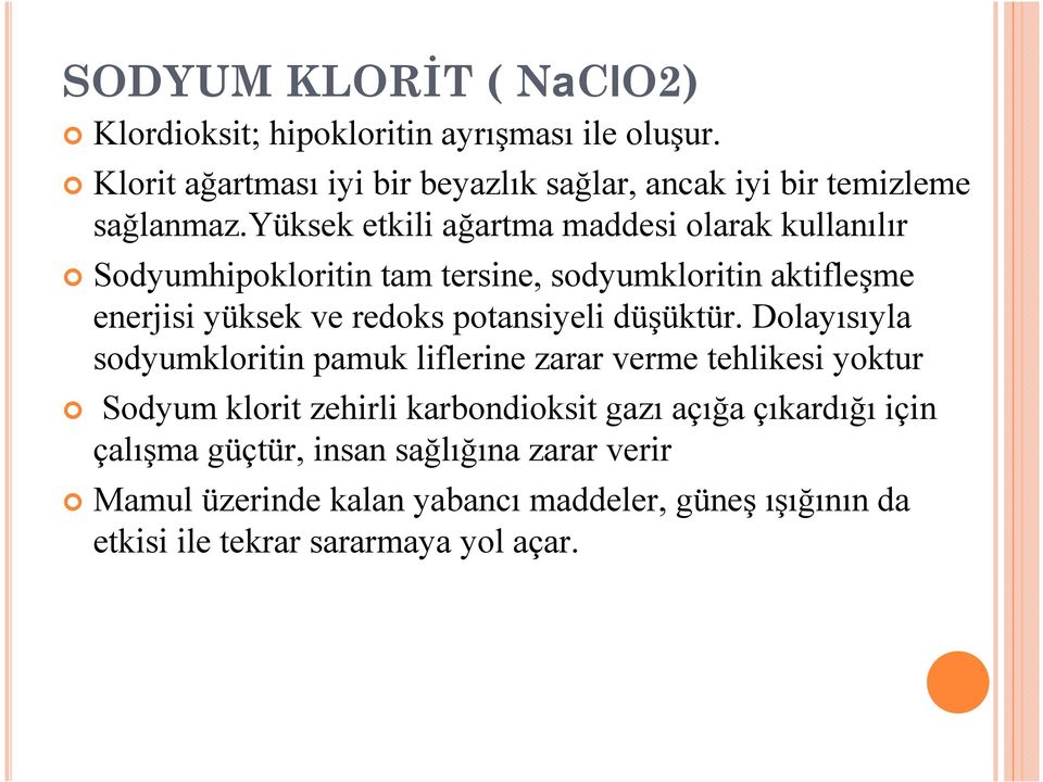 yüksek etkili ağartma maddesi olarak kullanılır Sodyumhipokloritin tam tersine, sodyumkloritin aktifleşme enerjisi yüksek ve redoks potansiyeli