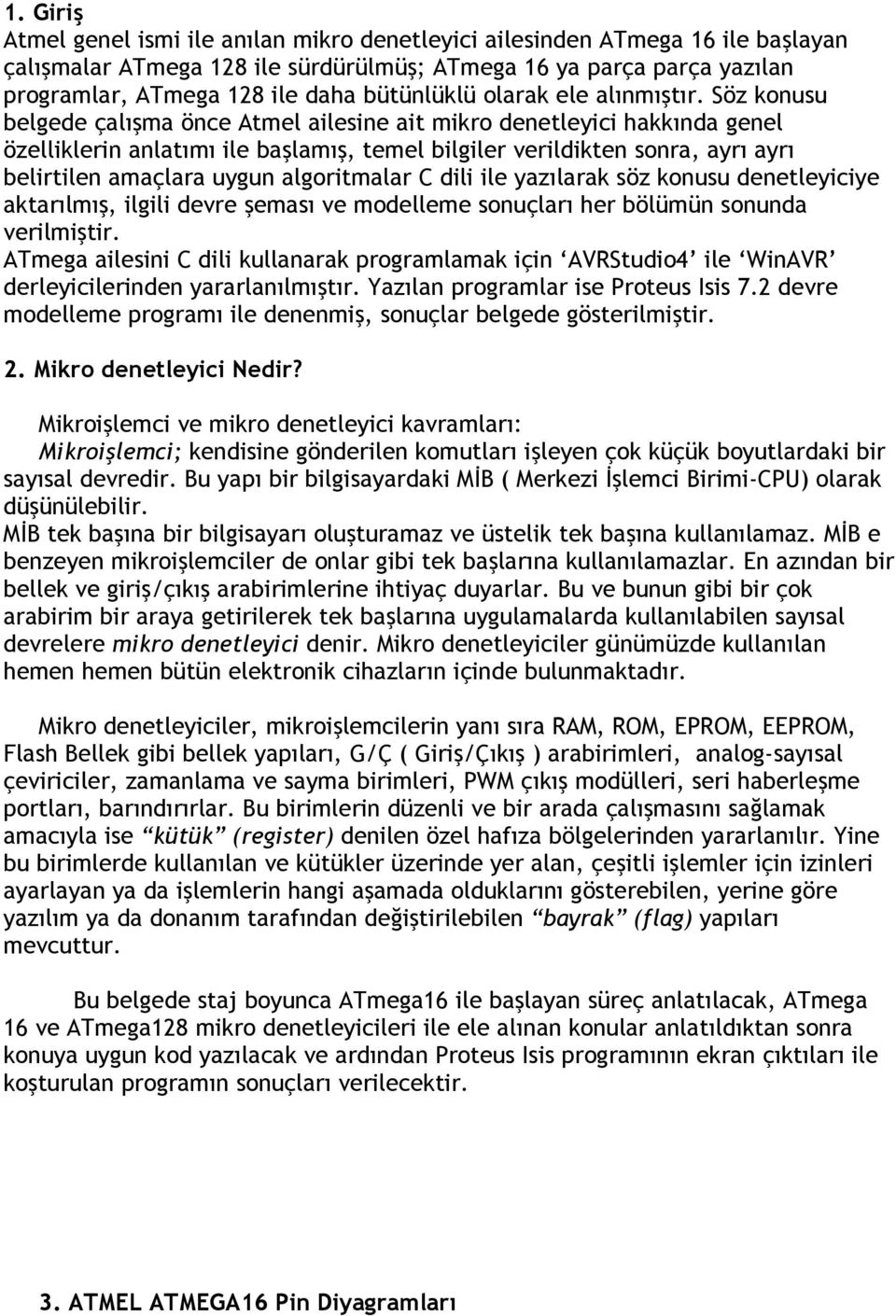 Söz konusu belgede çalışma önce Atmel ailesine ait mikro denetleyici hakkında genel özelliklerin anlatımı ile başlamış, temel bilgiler verildikten sonra, ayrı ayrı belirtilen amaçlara uygun