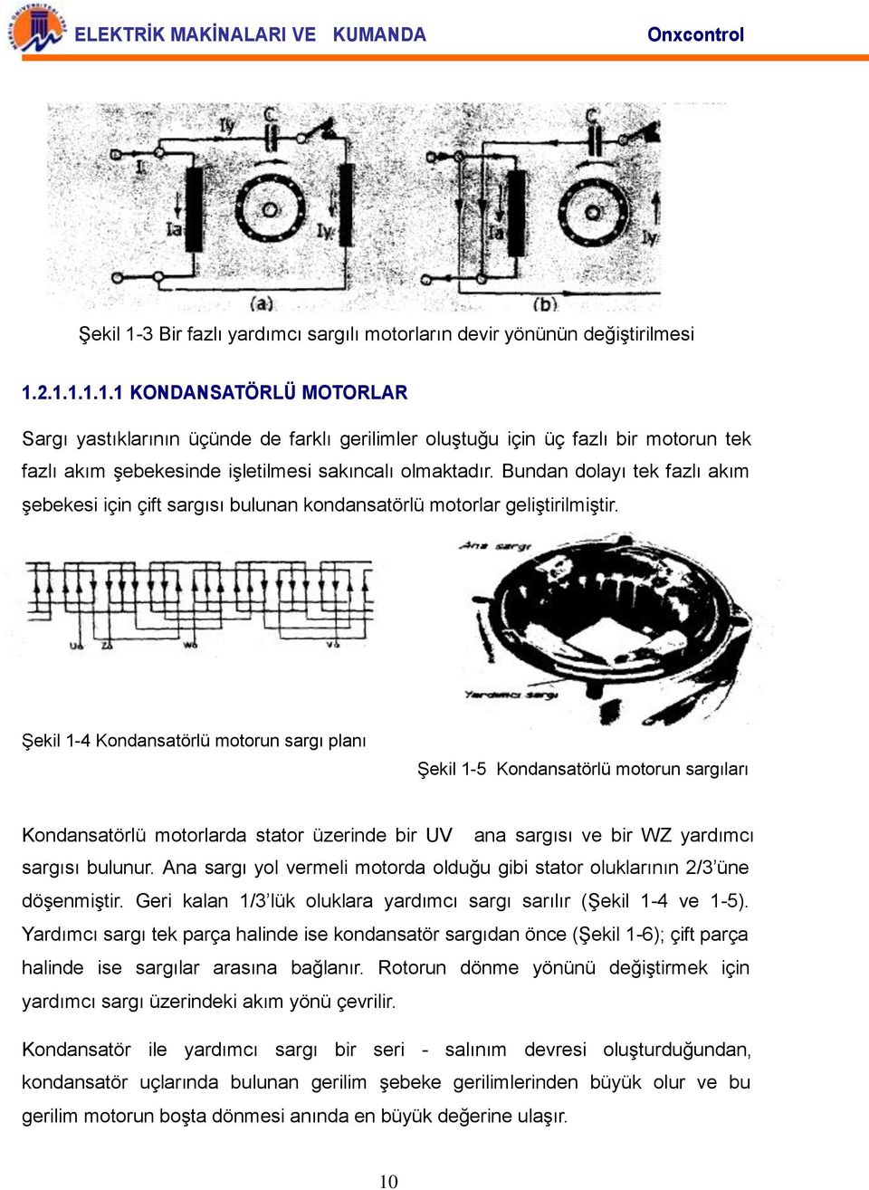 Şekil 1-4 Kondansatörlü motorun sargı planı Şekil 1-5 Kondansatörlü motorun sargıları Kondansatörlü motorlarda stator üzerinde bir UV ana sargısı ve bir WZ yardımcı sargısı bulunur.