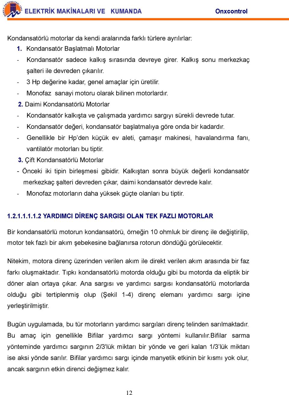 Daimi Kondansatörlü Motorlar - Kondansatör kalkışta ve çalışmada yardımcı sargıyı sürekli devrede tutar. - Kondansatör değeri, kondansatör başlatmalıya göre onda bir kadardır.