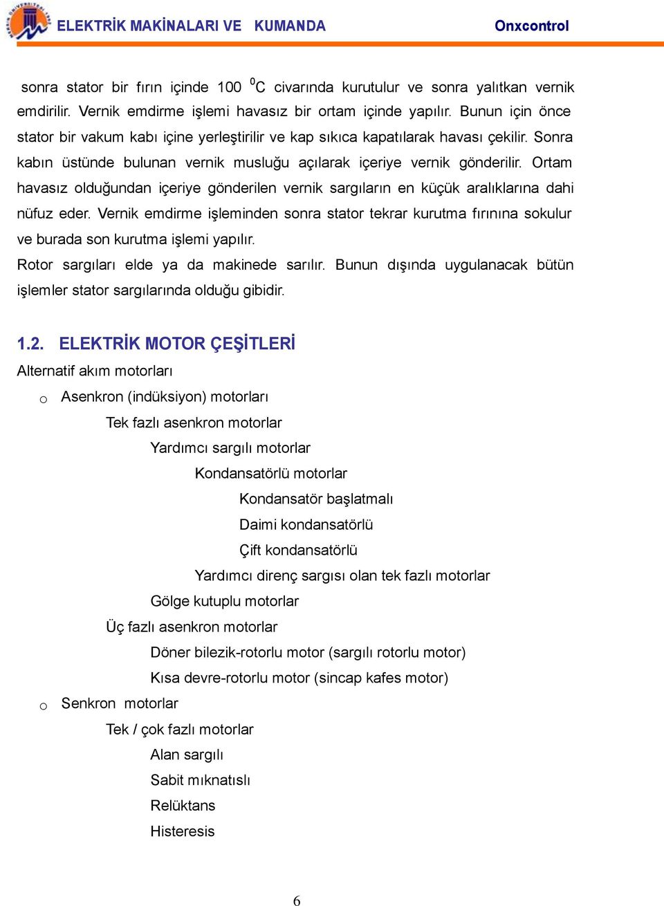 Ortam havasız olduğundan içeriye gönderilen vernik sargıların en küçük aralıklarına dahi nüfuz eder.