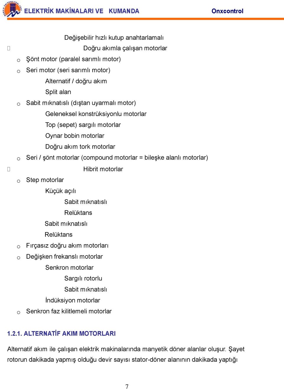 motorlar) Hibrit motorlar o Step motorlar Küçük açılı Sabit mıknatıslı Relüktans Sabit mıknatıslı Relüktans o Fırçasız doğru akım motorları o Değişken frekanslı motorlar Senkron motorlar Sargılı