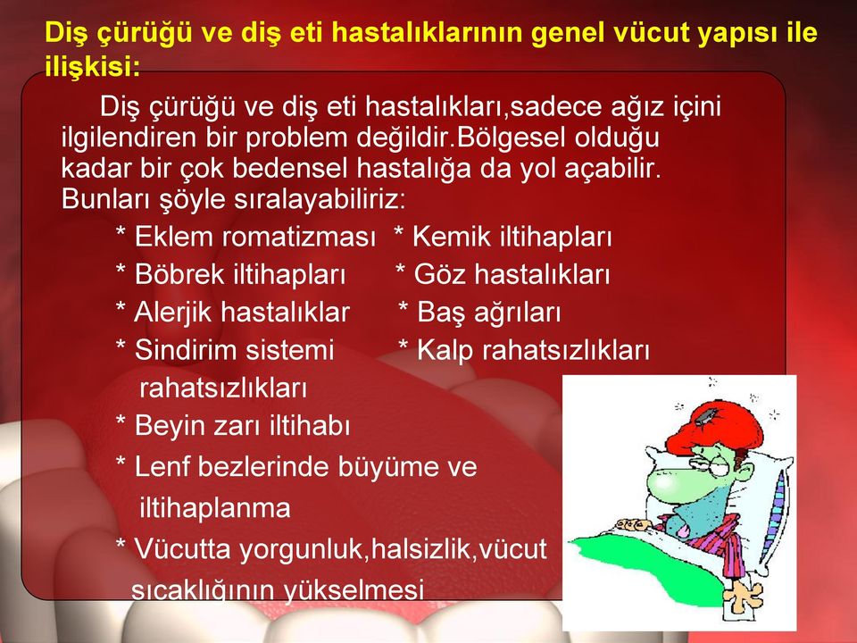 Bunları şöyle sıralayabiliriz: * Eklem romatizması * Kemik iltihapları * Böbrek iltihapları * Göz hastalıkları * Alerjik hastalıklar *