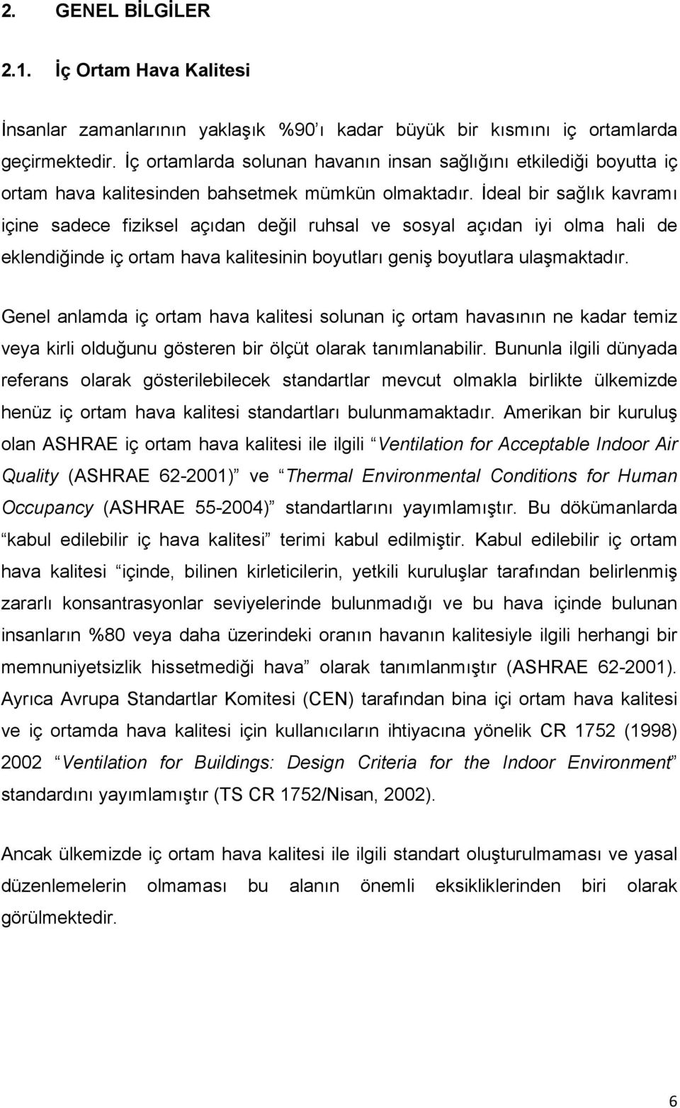 İdeal bir sağlık kavramı içine sadece fiziksel açıdan değil ruhsal ve sosyal açıdan iyi olma hali de eklendiğinde iç ortam hava kalitesinin boyutları geniş boyutlara ulaşmaktadır.