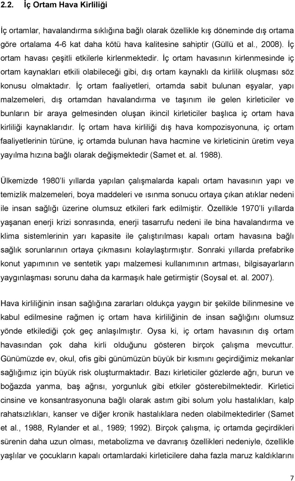 İç ortam faaliyetleri, ortamda sabit bulunan eşyalar, yapı malzemeleri, dış ortamdan havalandırma ve taşınım ile gelen kirleticiler ve bunların bir araya gelmesinden oluşan ikincil kirleticiler