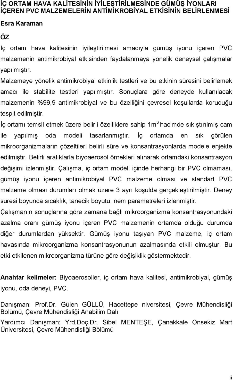 Malzemeye yönelik antimikrobiyal etkinlik testleri ve bu etkinin süresini belirlemek amacı ile stabilite testleri yapılmıştır.