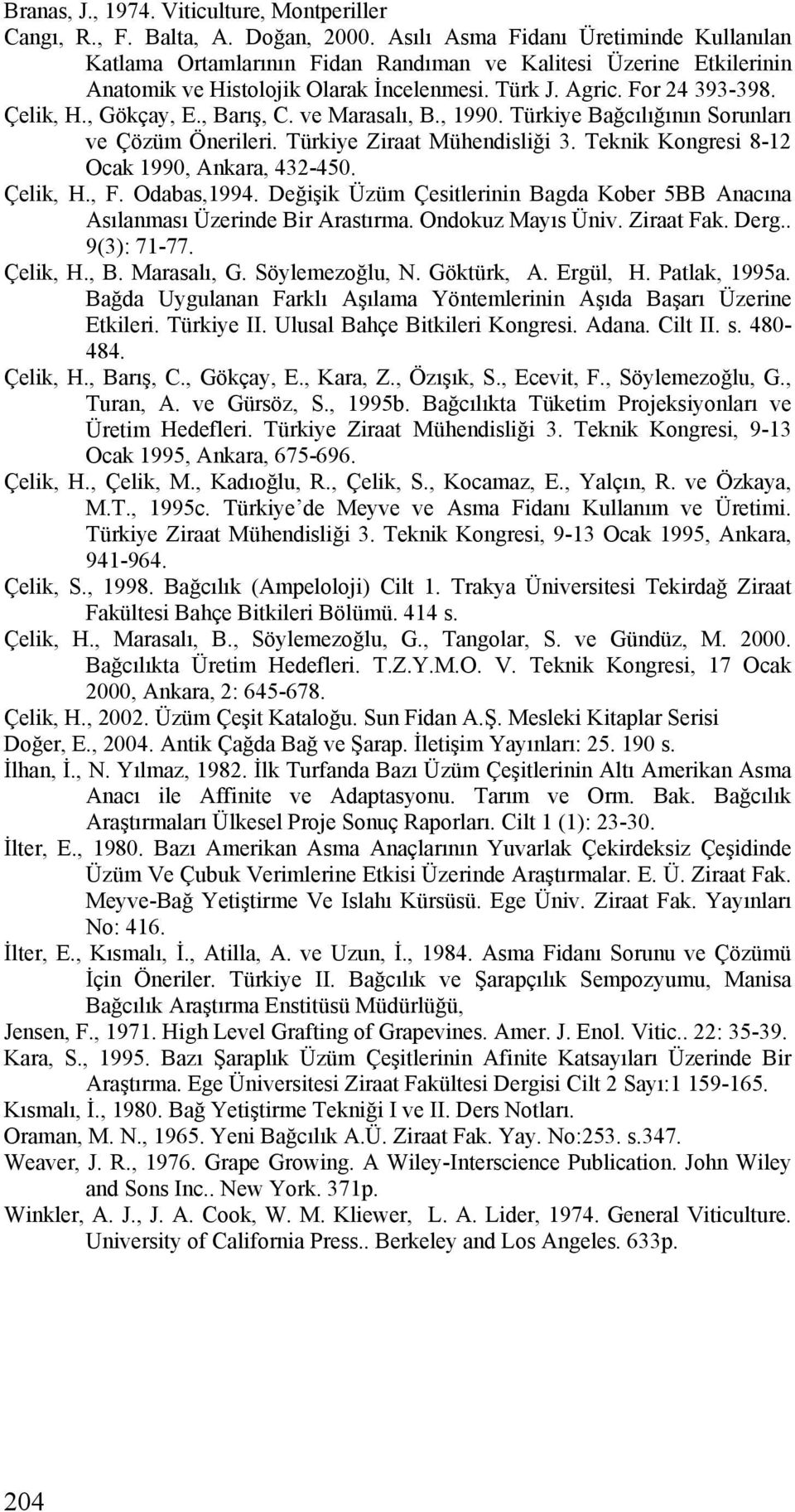 ve Mrslı, B., 1990. Türkiye Bğcılığının Sorunlrı ve Çözüm Önerileri. Türkiye Zirt Mühendisliği 3. Teknik Kongresi 8-12 Ock 1990, Ankr, 432-450. Çelik, H., F. Odbs,1994.