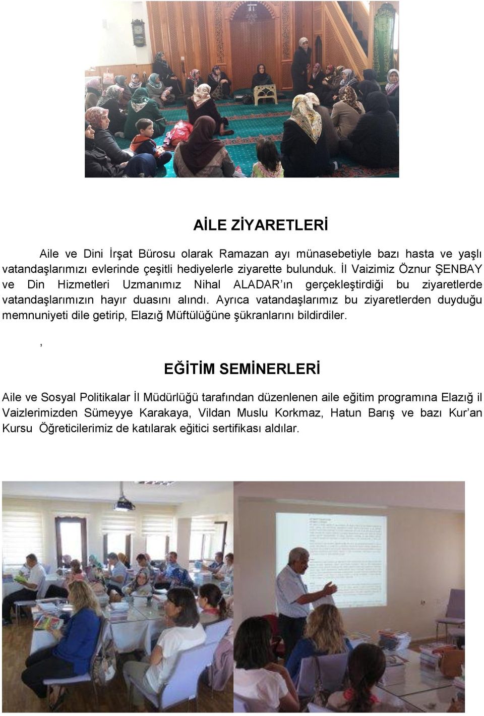 Ayrıca vatandaşlarımız bu ziyaretlerden duyduğu memnuniyeti dile getirip, Elazığ Müftülüğüne şükranlarını bildirdiler.