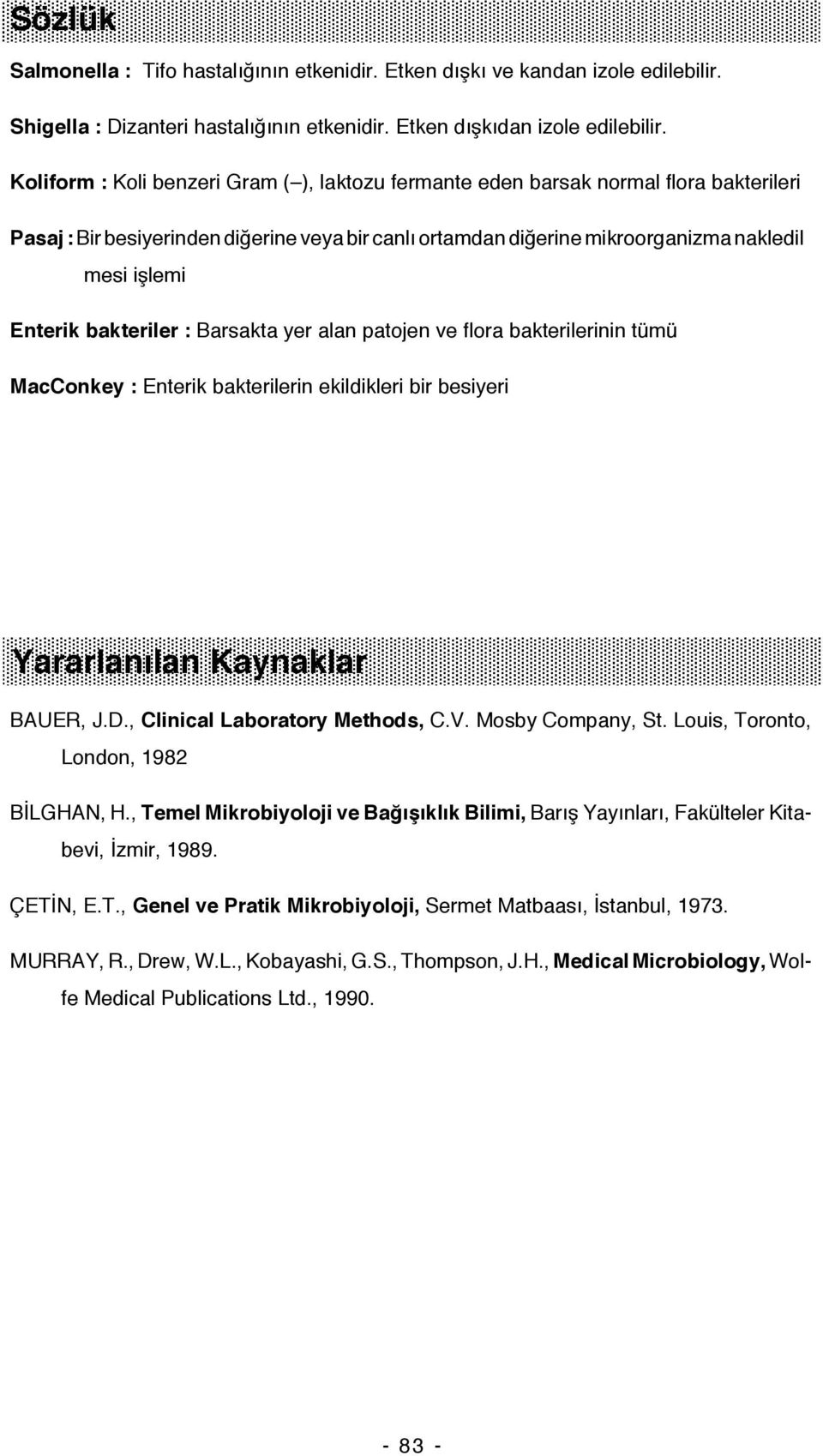 bakteriler : Barsakta yer alan patojen ve flora bakterilerinin tümü MacConkey : Enterik bakterilerin ekildikleri bir besiyeri Yararlanılan Kaynaklar BAUER, J.D., Clinical Laboratory Methods, C.V.