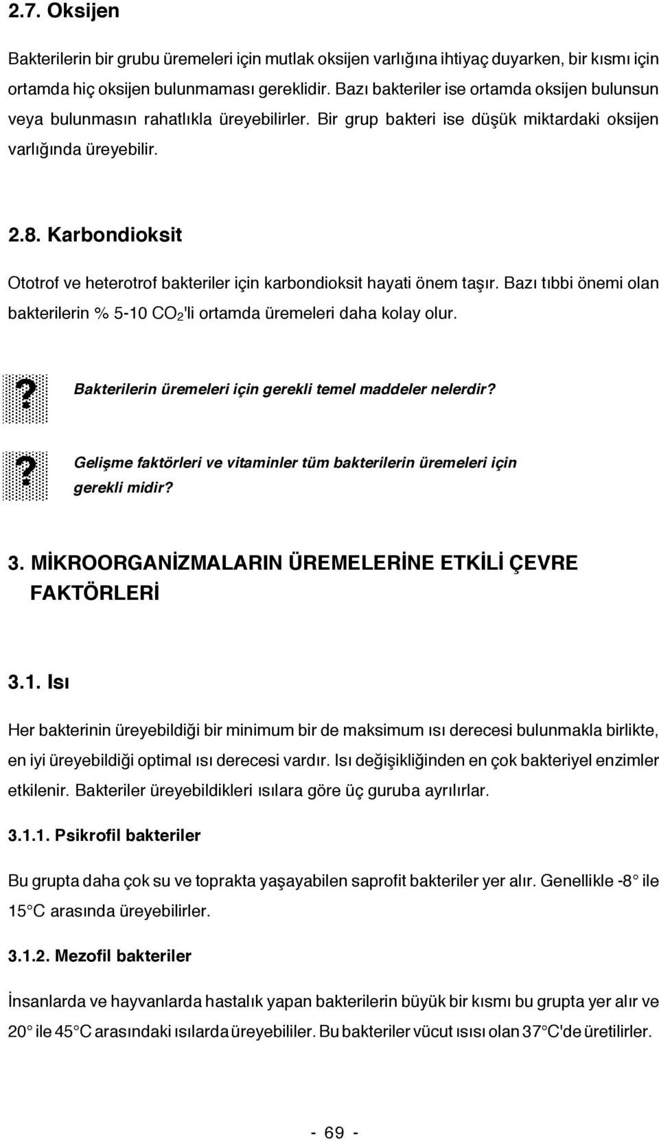 Karbondioksit Ototrof ve heterotrof bakteriler için karbondioksit hayati önem taşır. Bazı tıbbi önemi olan bakterilerin % 5-10 CO 2 'li ortamda üremeleri daha kolay olur.