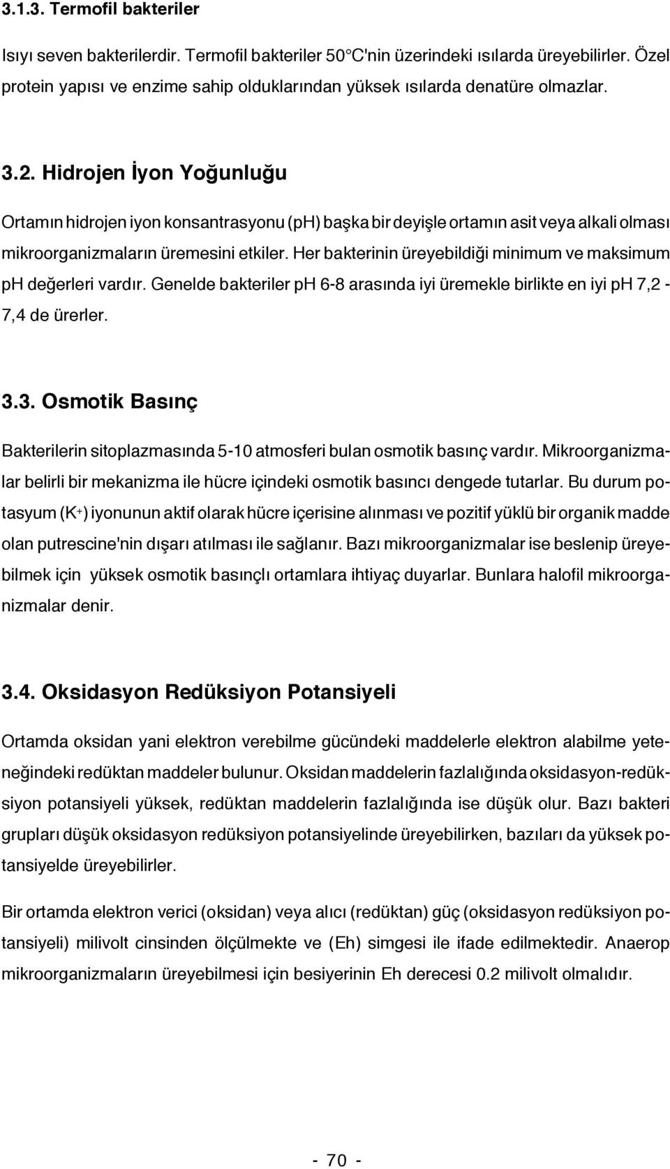 Hidrojen İyon Yoğunluğu Ortamın hidrojen iyon konsantrasyonu (ph) başka bir deyişle ortamın asit veya alkali olması mikroorganizmaların üremesini etkiler.