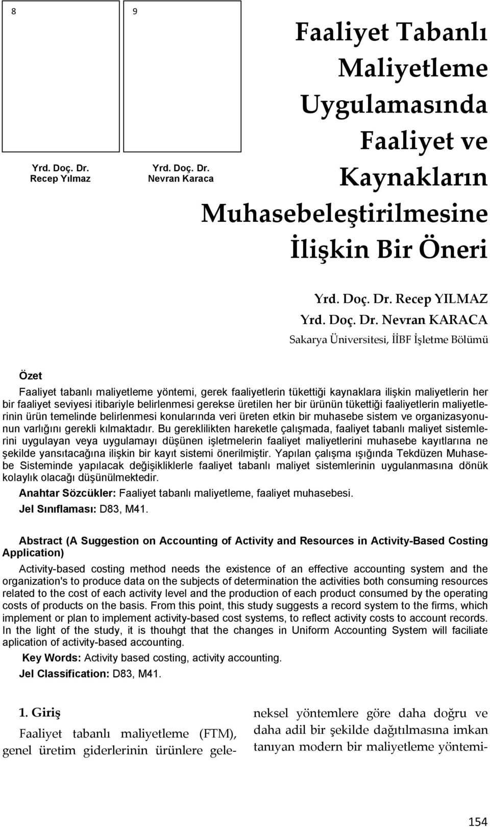 Nevran KARACA Sakarya Üniversitesi, İİBF İşletme Bölümü Özet Faaliyet tabanlı maliyetleme yöntemi, gerek faaliyetlerin tükettiği kaynaklara ilişkin maliyetlerin her bir faaliyet seviyesi itibariyle