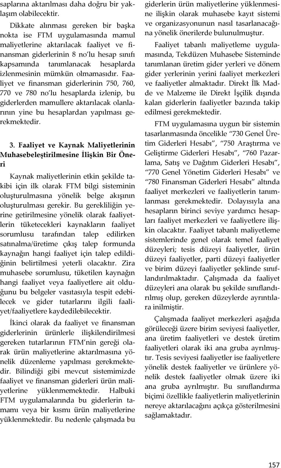 mümkün olmamasıdır. Faaliyet ve finansman giderlerinin 750, 760, 770 ve 780 no lu hesaplarda izlenip, bu giderlerden mamullere aktarılacak olanlarının yine bu hesaplardan yapılması gerekmektedir. 3.