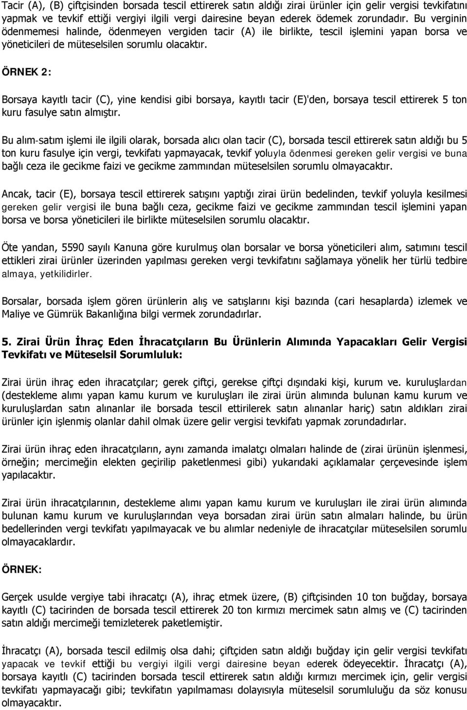 ÖRNEK 2: Borsaya kayıtlı tacir (C), yine kendisi gibi borsaya, kayıtlı tacir (E)'den, borsaya tescil ettirerek 5 ton kuru fasulye satın almıştır.