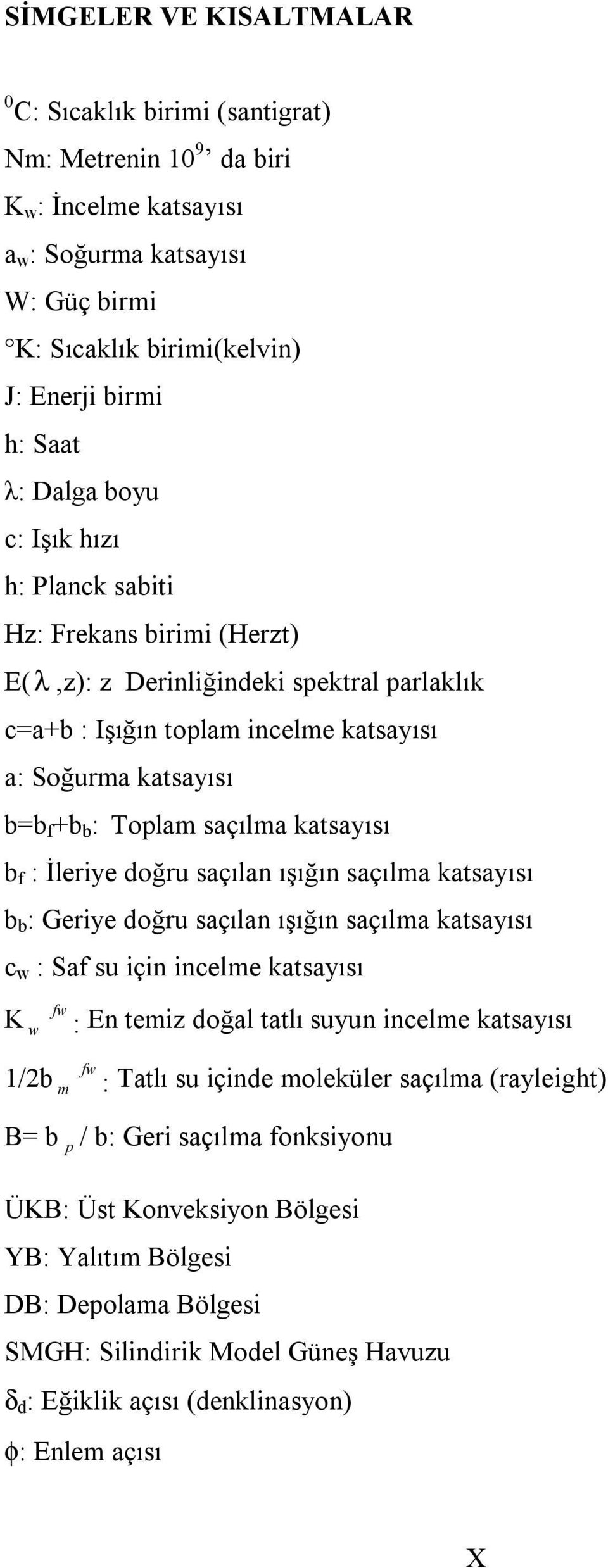 saçılma katsayısı b f : İleriye doğru saçılan ışığın saçılma katsayısı b b : Geriye doğru saçılan ışığın saçılma katsayısı c w : Saf su için incelme katsayısı K w fw : En temiz doğal tatlı suyun