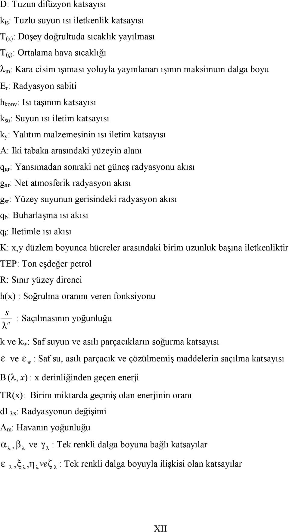 : Yansımadan sonraki net güneş radyasyonu akısı g ar : Net atmosferik radyasyon akısı g sr : Yüzey suyunun gerisindeki radyasyon akısı q b : Buharlaşma ısı akısı q i : İletimle ısı akısı K: x,y