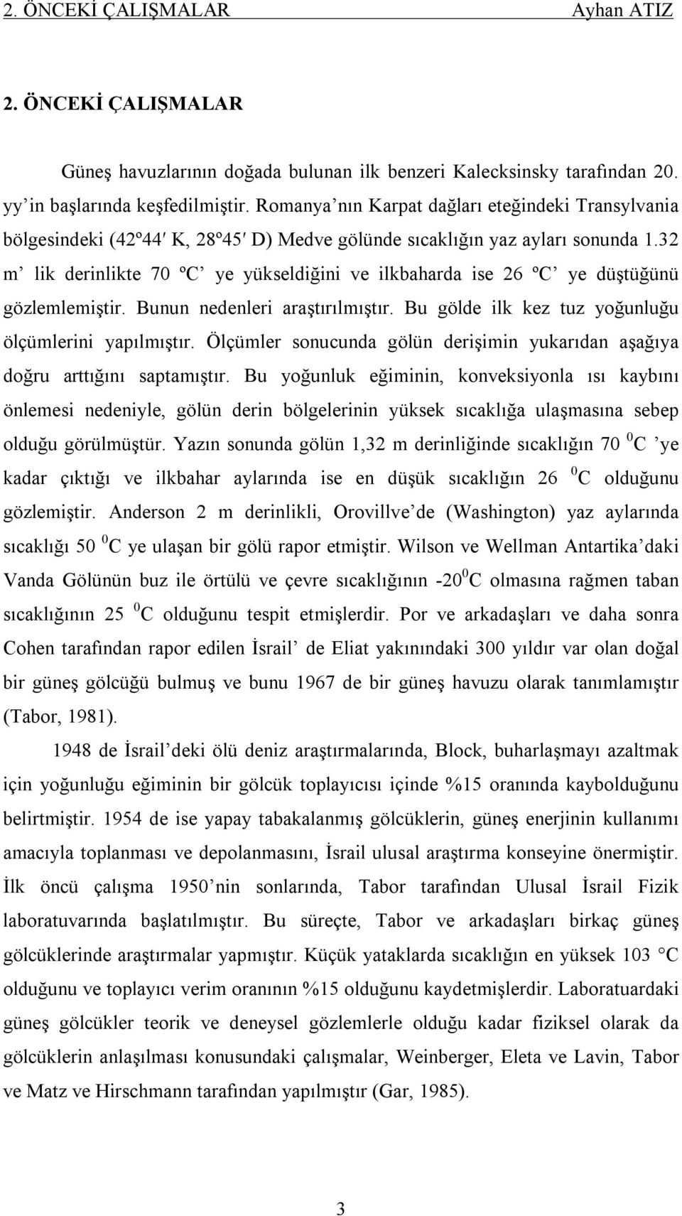 32 m lik derinlikte 70 ºC ye yükseldiğini ve ilkbaharda ise 26 ºC ye düştüğünü gözlemlemiştir. Bunun nedenleri araştırılmıştır. Bu gölde ilk kez tuz yoğunluğu ölçümlerini yapılmıştır.