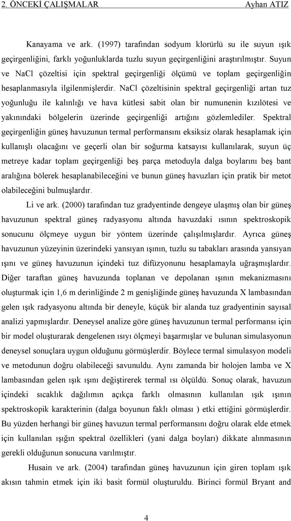 NaCl çözeltisinin spektral geçirgenliği artan tuz yoğunluğu ile kalınlığı ve hava kütlesi sabit olan bir numunenin kızılötesi ve yakınındaki bölgelerin üzerinde geçirgenliği artığını gözlemlediler.