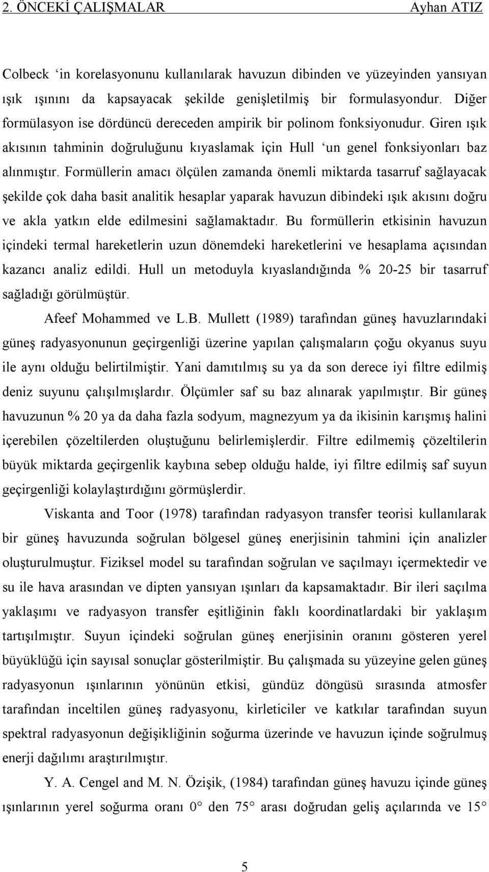 Formüllerin amacı ölçülen zamanda önemli miktarda tasarruf sağlayacak şekilde çok daha basit analitik hesaplar yaparak havuzun dibindeki ışık akısını doğru ve akla yatkın elde edilmesini