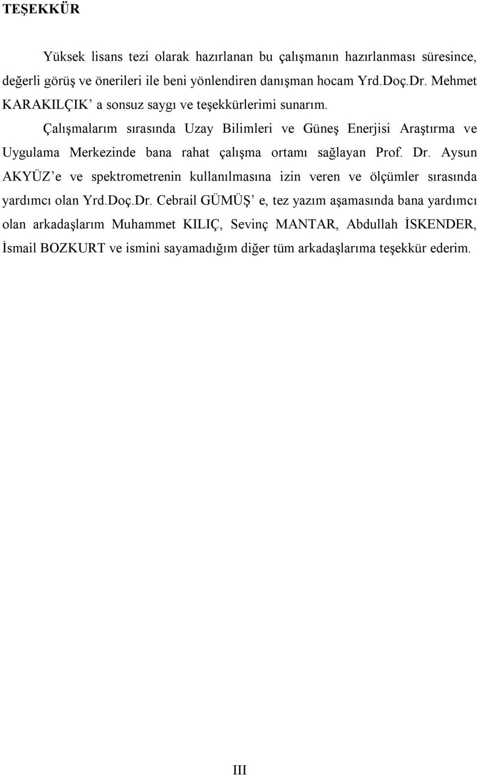 Çalışmalarım sırasında Uzay Bilimleri ve Güneş Enerjisi Araştırma ve Uygulama Merkezinde bana rahat çalışma ortamı sağlayan Prof. Dr.