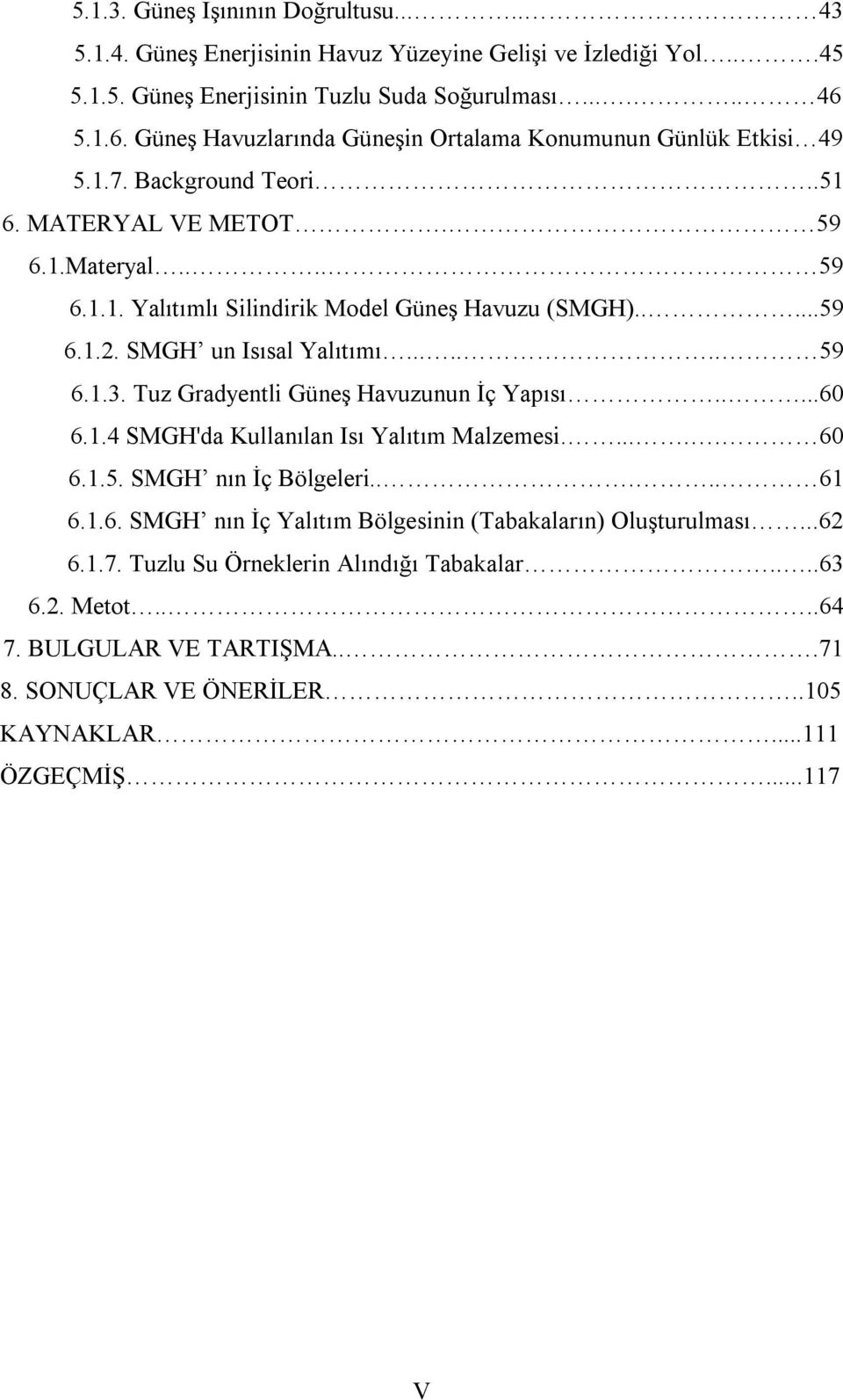 ....59 6.1.2. SMGH un Isısal Yalıtımı....... 59 6.1.3. Tuz Gradyentli Güneş Havuzunun İç Yapısı.....60 6.1.4 SMGH'da Kullanılan Isı Yalıtım Malzemesi...... 60 6.1.5. SMGH nın İç Bölgeleri..... 61 6.