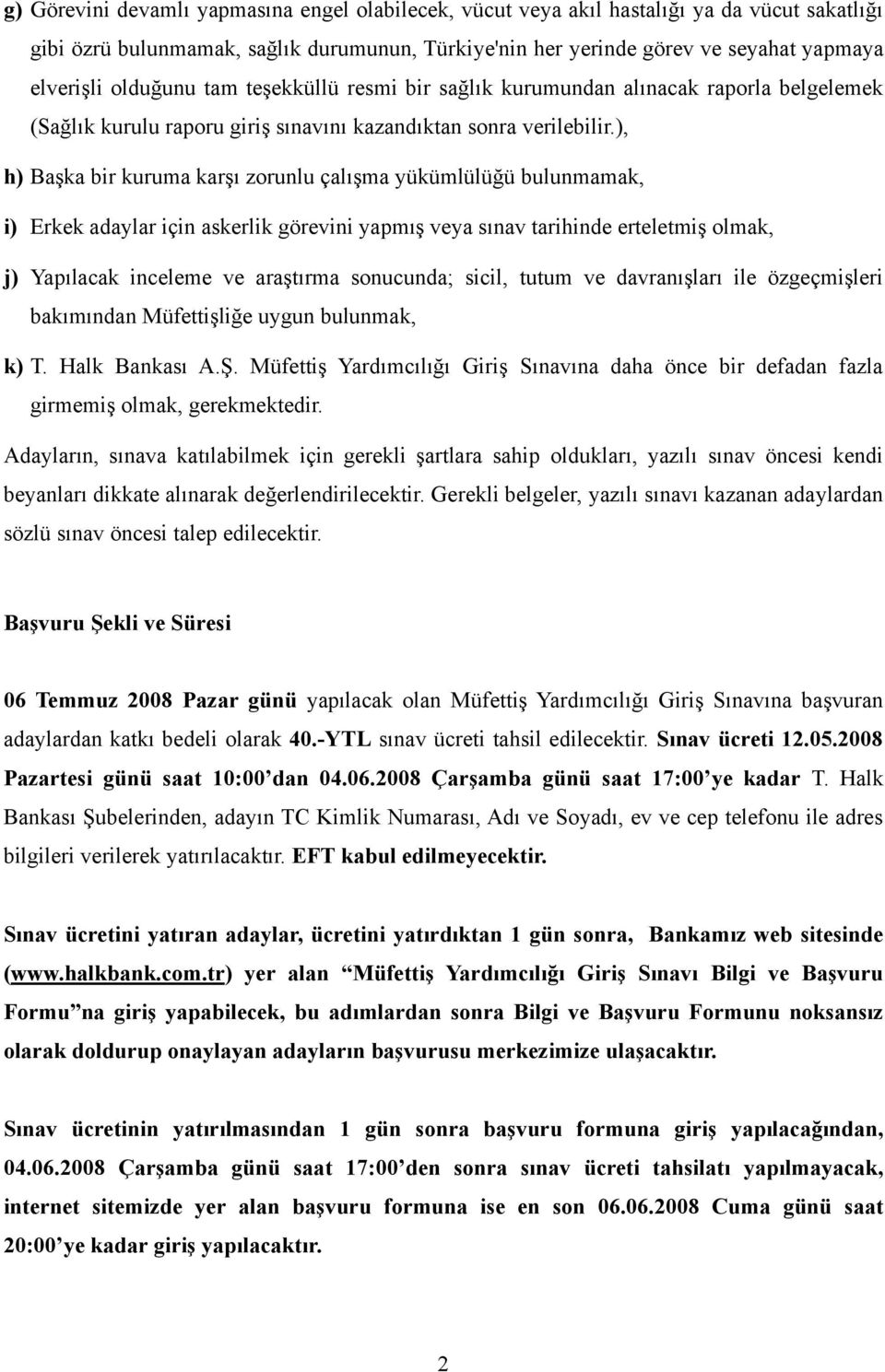 ), h) Başka bir kuruma karşı zorunlu çalışma yükümlülüğü bulunmamak, i) Erkek adaylar için askerlik görevini yapmış veya sınav tarihinde erteletmiş olmak, j) Yapılacak inceleme ve araştırma