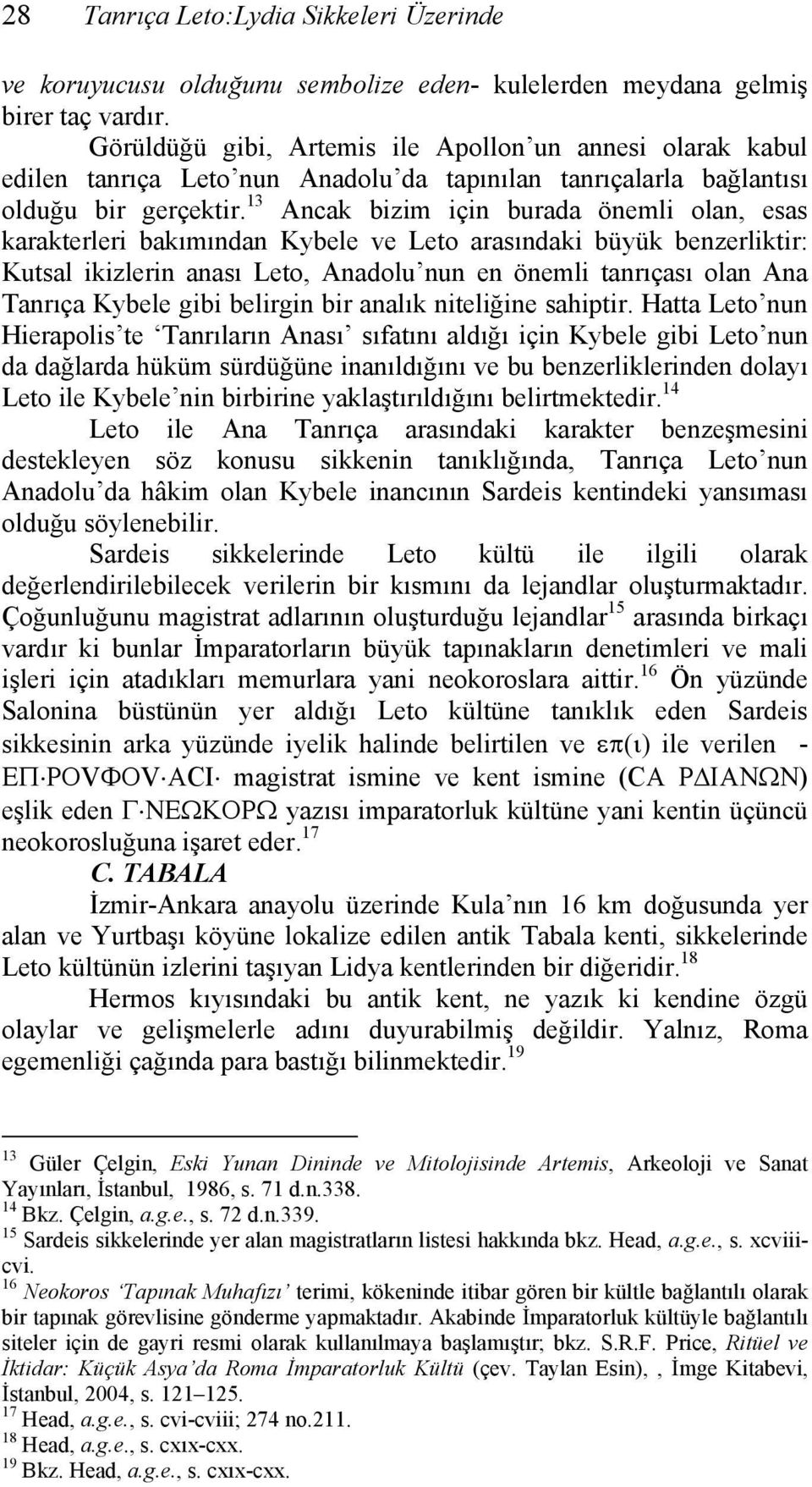 13 Ancak bizim için burada önemli olan, esas karakterleri bakımından Kybele ve Leto arasındaki büyük benzerliktir: Kutsal ikizlerin anası Leto, Anadolu nun en önemli tanrıçası olan Ana Tanrıça Kybele