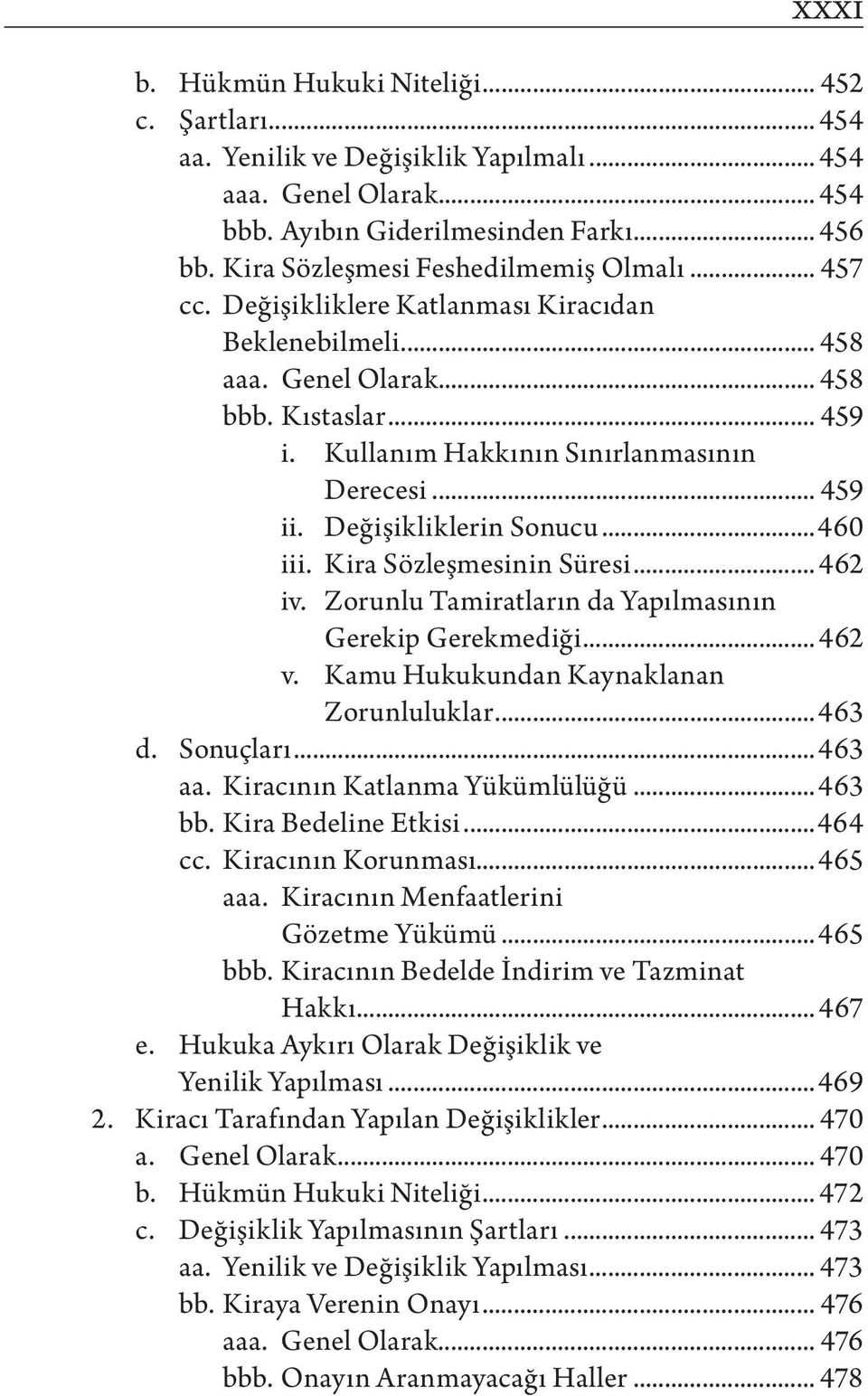 .. 459 ii. Değişikliklerin Sonucu...460 iii. Kira Sözleşmesinin Süresi... 462 iv. Zorunlu Tamiratların da Yapılmasının Gerekip Gerekmediği... 462 v. Kamu Hukukundan Kaynaklanan Zorunluluklar...463 d.