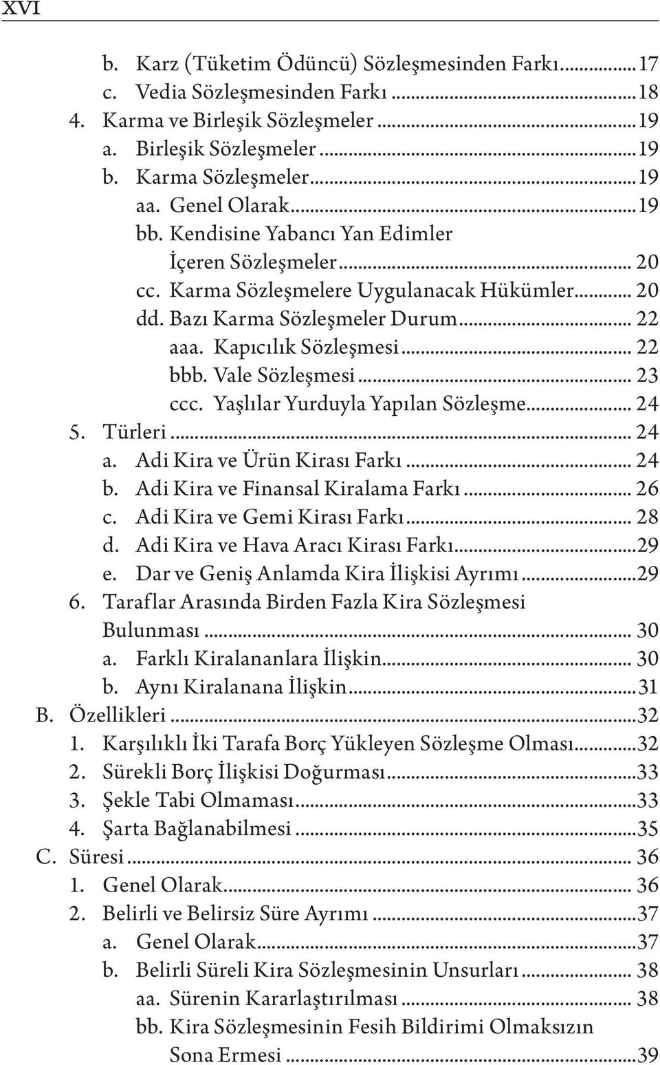 Vale Sözleşmesi... 23 ccc. Yaşlılar Yurduyla Yapılan Sözleşme... 24 5. Türleri... 24 a. Adi Kira ve Ürün Kirası Farkı... 24 b. Adi Kira ve Finansal Kiralama Farkı... 26 c.