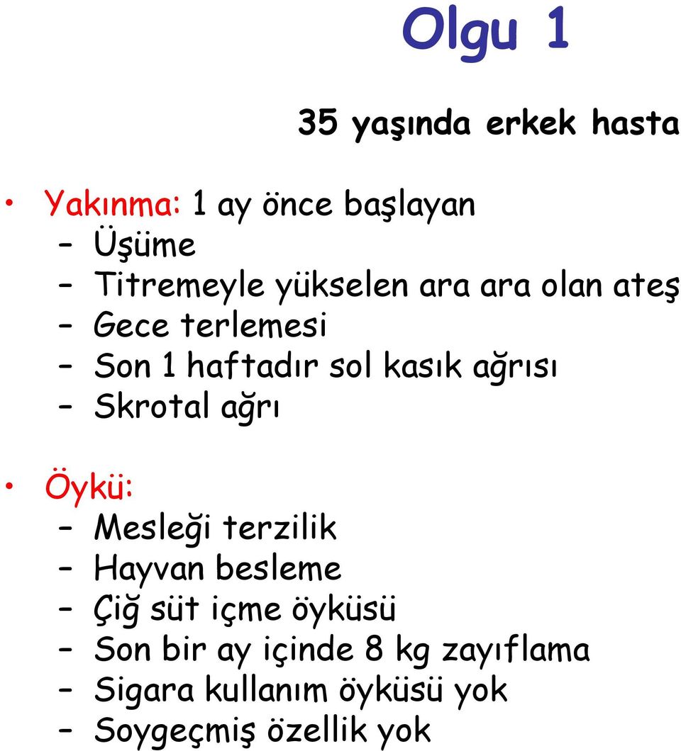 Skrotal ağrı Öykü: Mesleği terzilik Hayvan besleme Çiğ süt içme öyküsü Son