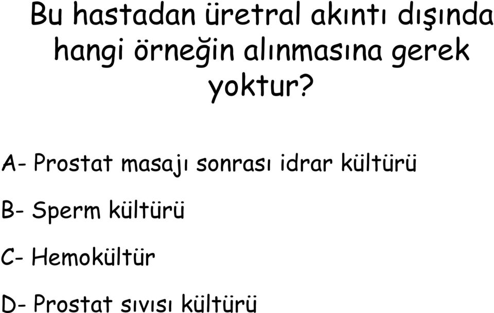 A- Prostat masajı sonrası idrar kültürü B-