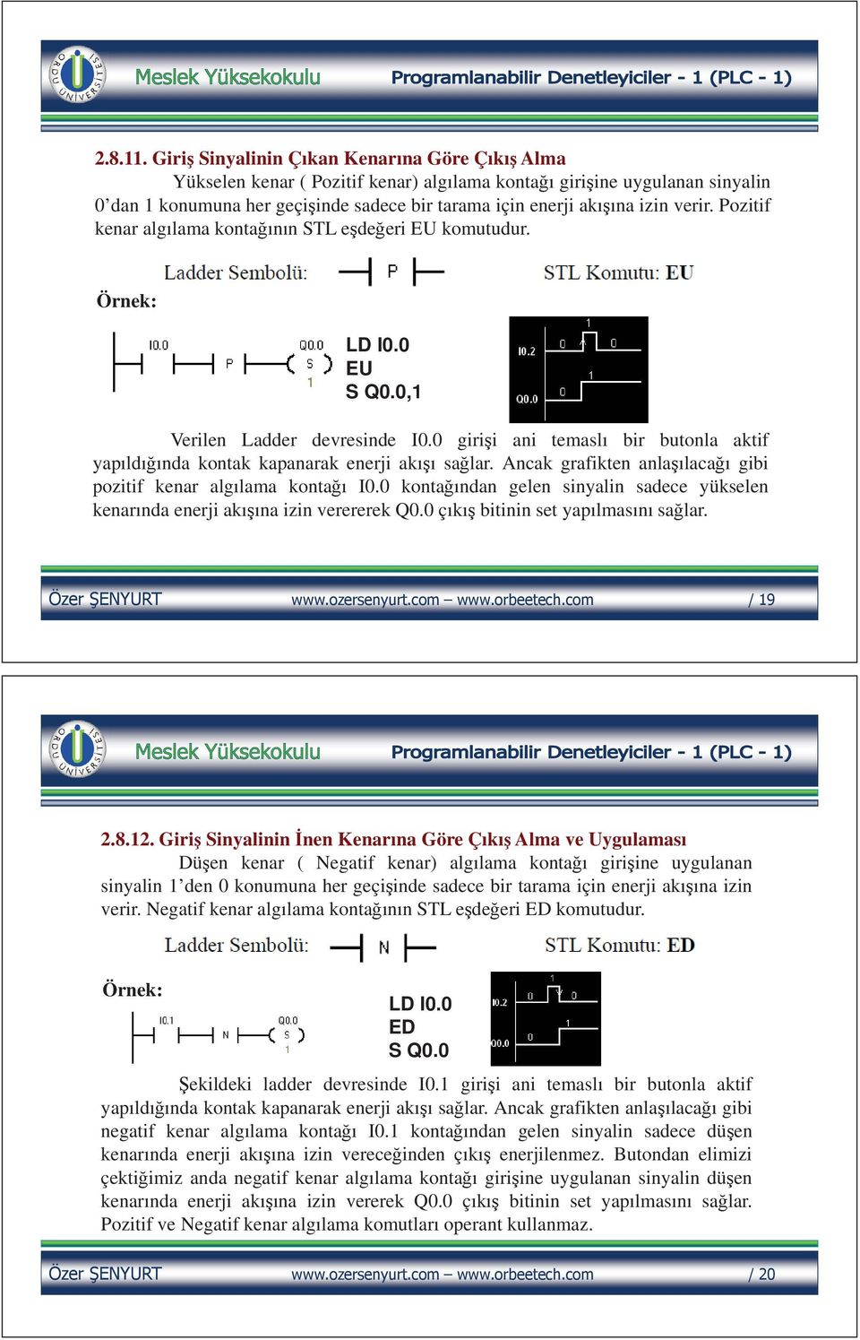 verir. Pozitif kenar algılama konta ının STL e de eri EU komutudur. Örnek: LD I0.0 EU S Q0.0,1 Verilen Ladder devresinde I0.