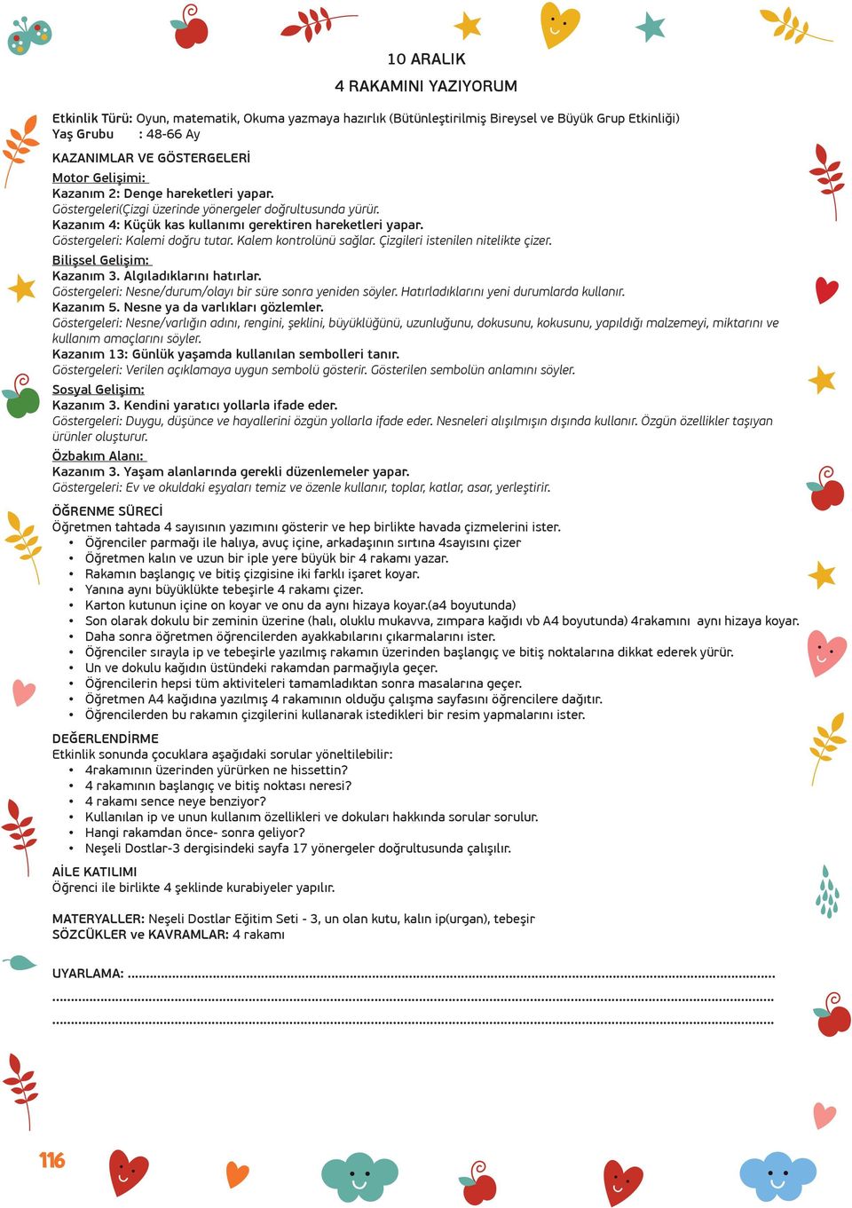 Kalem kontrolünü sağlar. Çizgileri istenilen nitelikte çizer. Bilişsel Gelişim: Kazanım 3. Algıladıklarını hatırlar. Göstergeleri: Nesne/durum/olayı bir süre sonra yeniden söyler.