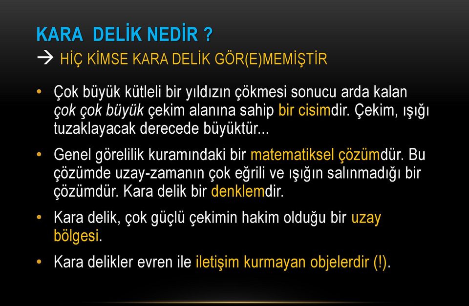 alanına sahip bir cisimdir. Çekim, ışığı tuzaklayacak derecede büyüktür.