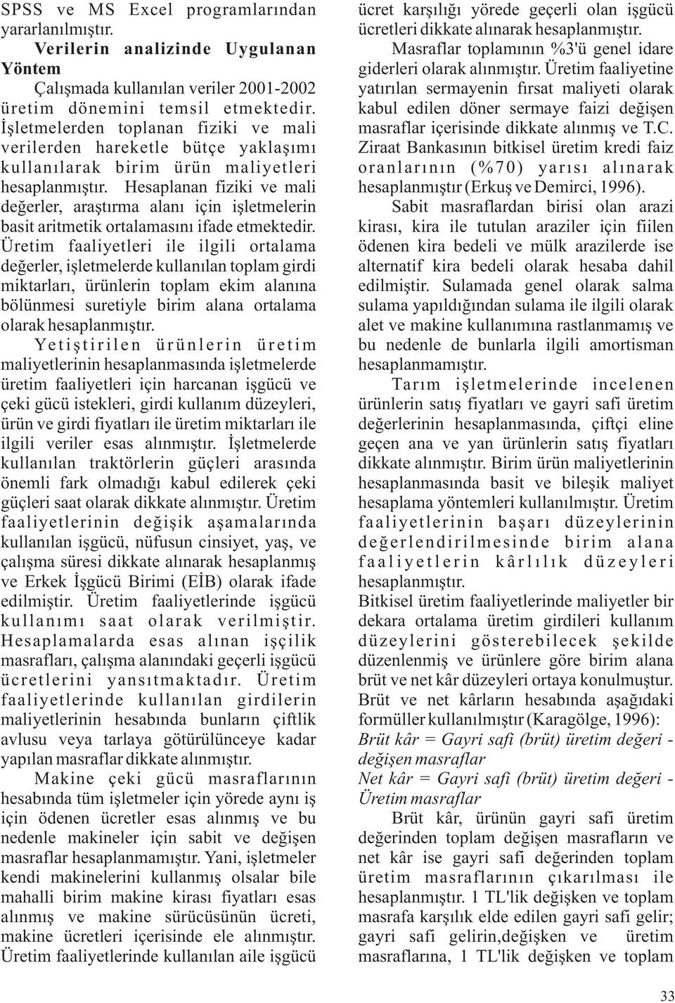 Hesaplanan fiziki ve mali değerler, araştırma alanı için işletmelerin basit aritmetik ortalamasını ifade etmektedir.